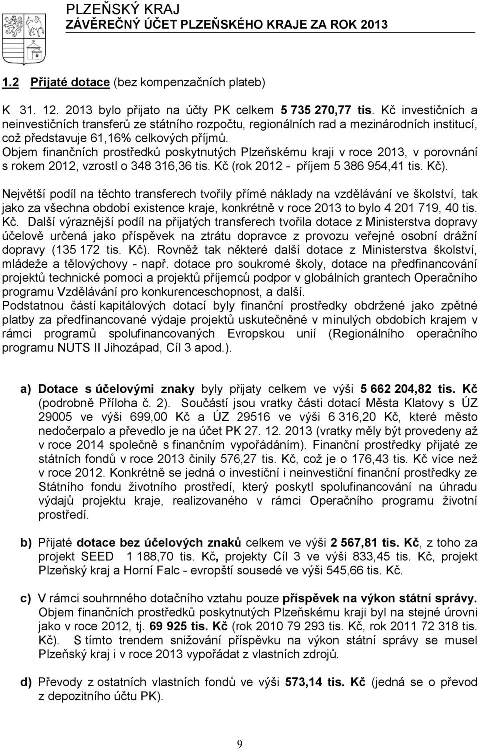 Objem finančních prostředků poskytnutých Plzeňskému kraji v roce 2013, v porovnání s rokem 2012, vzrostl o 348 316,36 tis. Kč (rok 2012 - příjem 5 386 954,41 tis. Kč).