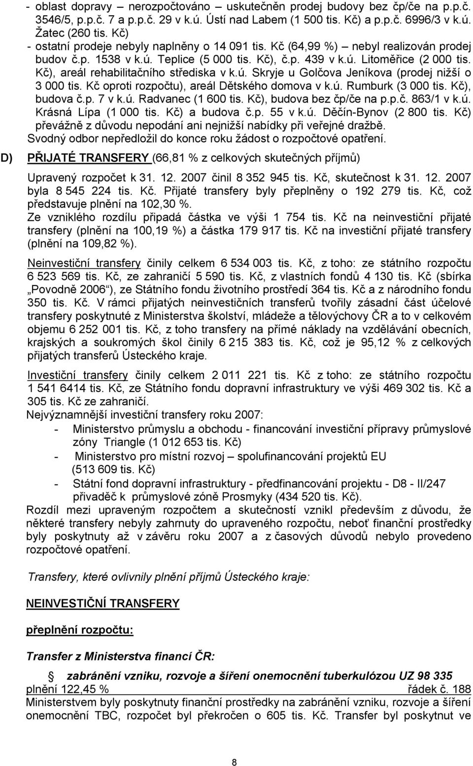 Kč), areál rehabilitačního střediska v k.ú. Skryje u Golčova Jeníkova (prodej nižší o 3 000 tis. Kč oproti rozpočtu), areál Dětského domova v k.ú. Rumburk (3 000 tis. Kč), budova č.p. 7 v k.ú. Radvanec (1 600 tis.