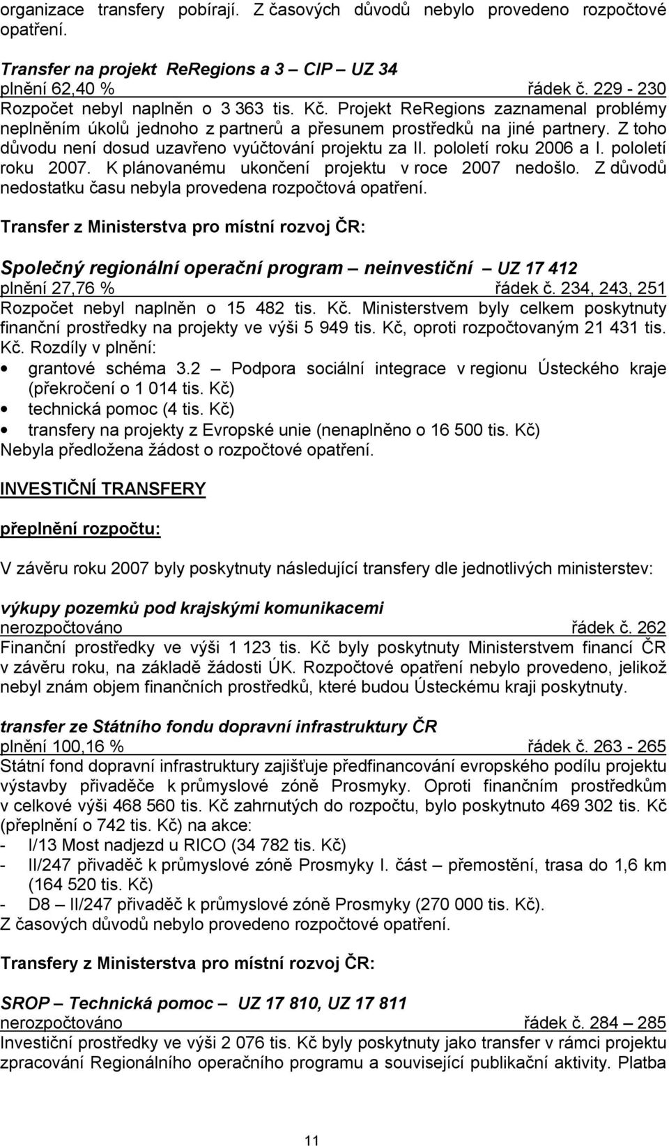 pololetí roku 2006 a I. pololetí roku 2007. K plánovanému ukončení projektu v roce 2007 nedošlo. Z důvodů nedostatku času nebyla provedena rozpočtová opatření.