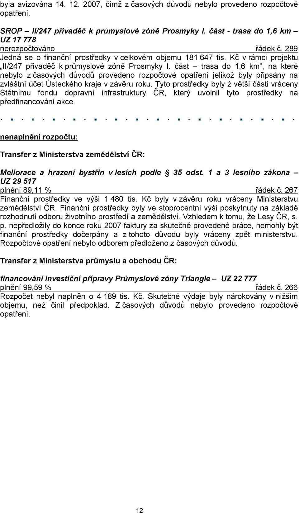 část trasa do 1,6 km, na které nebylo z časových důvodů provedeno rozpočtové opatření jelikož byly připsány na zvláštní účet Ústeckého kraje v závěru roku.