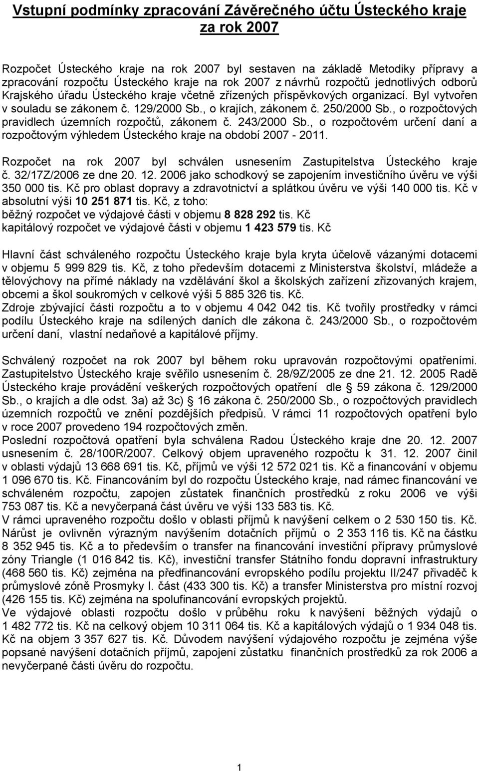 250/2000 Sb., o rozpočtových pravidlech územních rozpočtů, zákonem č. 243/2000 Sb., o rozpočtovém určení daní a rozpočtovým výhledem Ústeckého kraje na období 2007-2011.