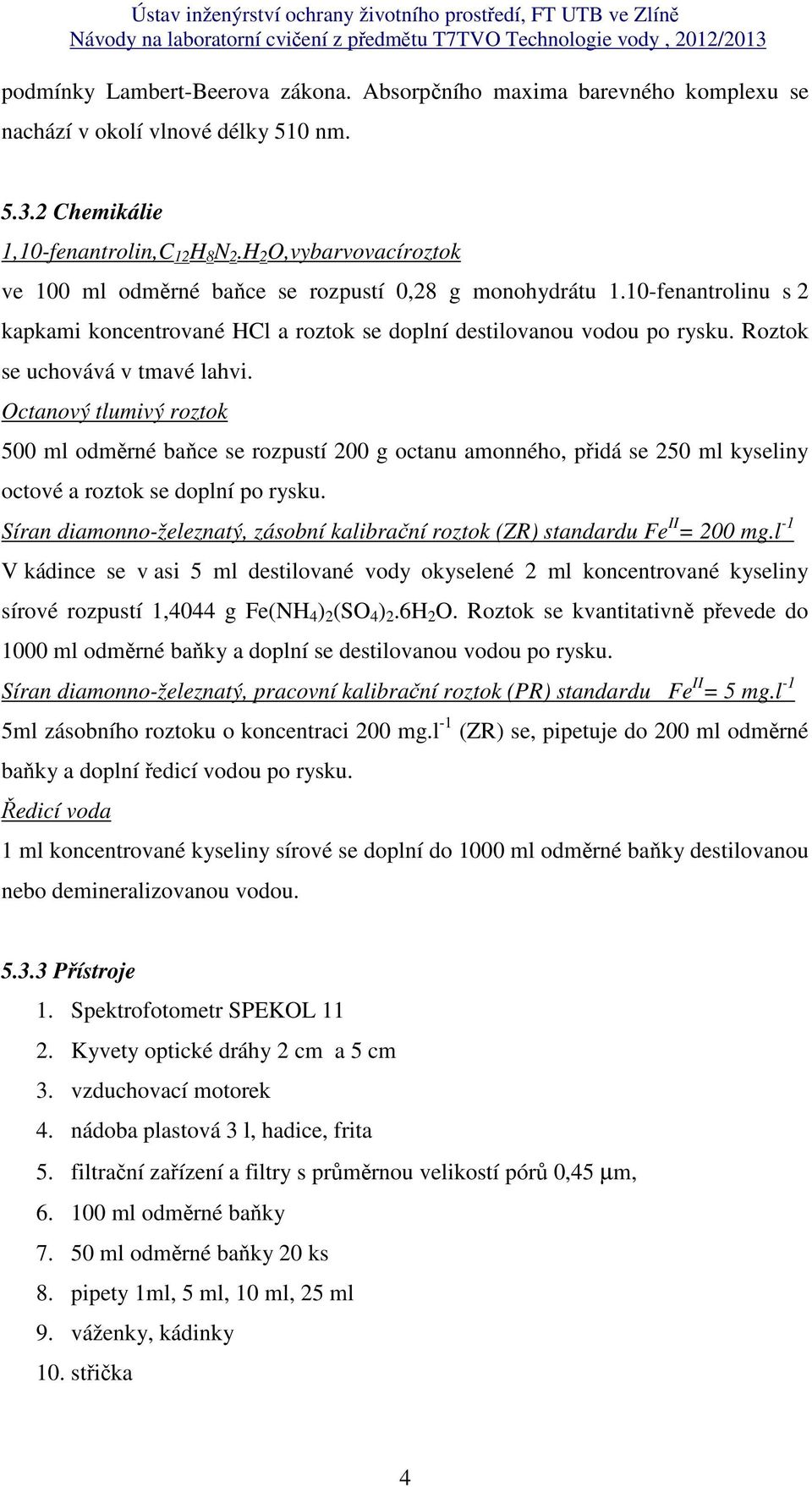 Roztok se uchovává v tmavé lahvi. Octanový tlumivý roztok 500 ml odměrné baňce se rozpustí 200 g octanu amonného, přidá se 250 ml kyseliny octové a roztok se doplní po rysku.