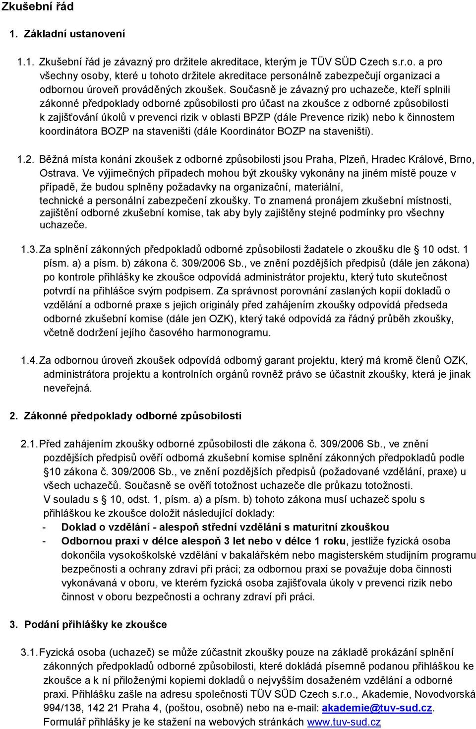 rizik) nebo k činnostem koordinátora BOZP na staveništi (dále Koordinátor BOZP na staveništi). 1.2. Běžná místa konání zkoušek z odborné způsobilosti jsou Praha, Plzeň, Hradec Králové, Brno, Ostrava.