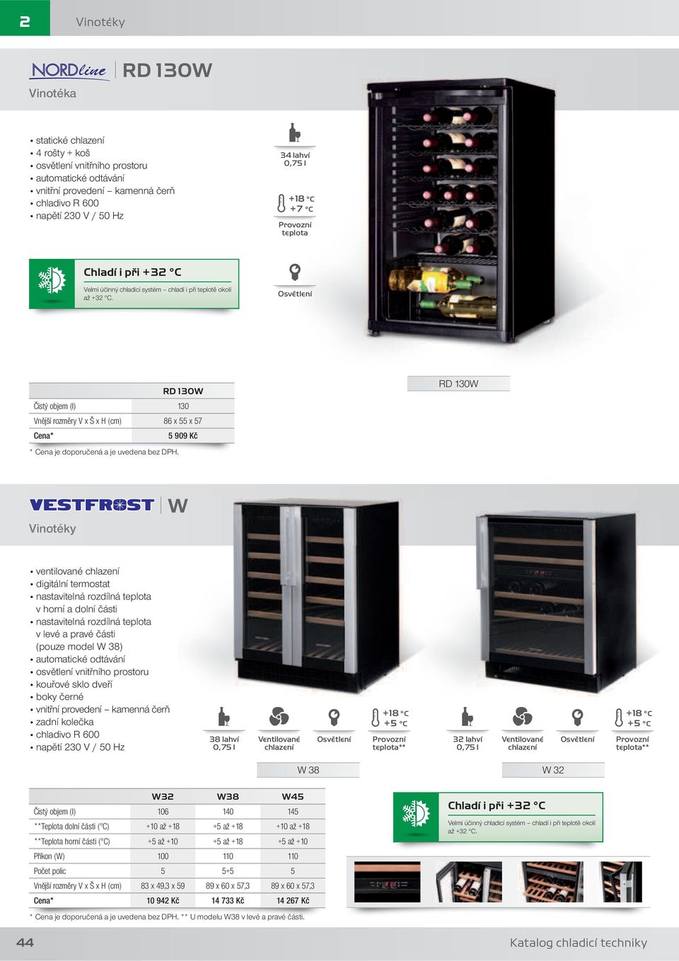 RD 130W Čistý objem (l) 130 Vnější rozměry V x Š x H (cm) 86 x 55 x 57 5 909 Kč RD 130W Vinotéky I W digitální termostat nastavitelná rozdílná teplota v horní a dolní části nastavitelná rozdílná