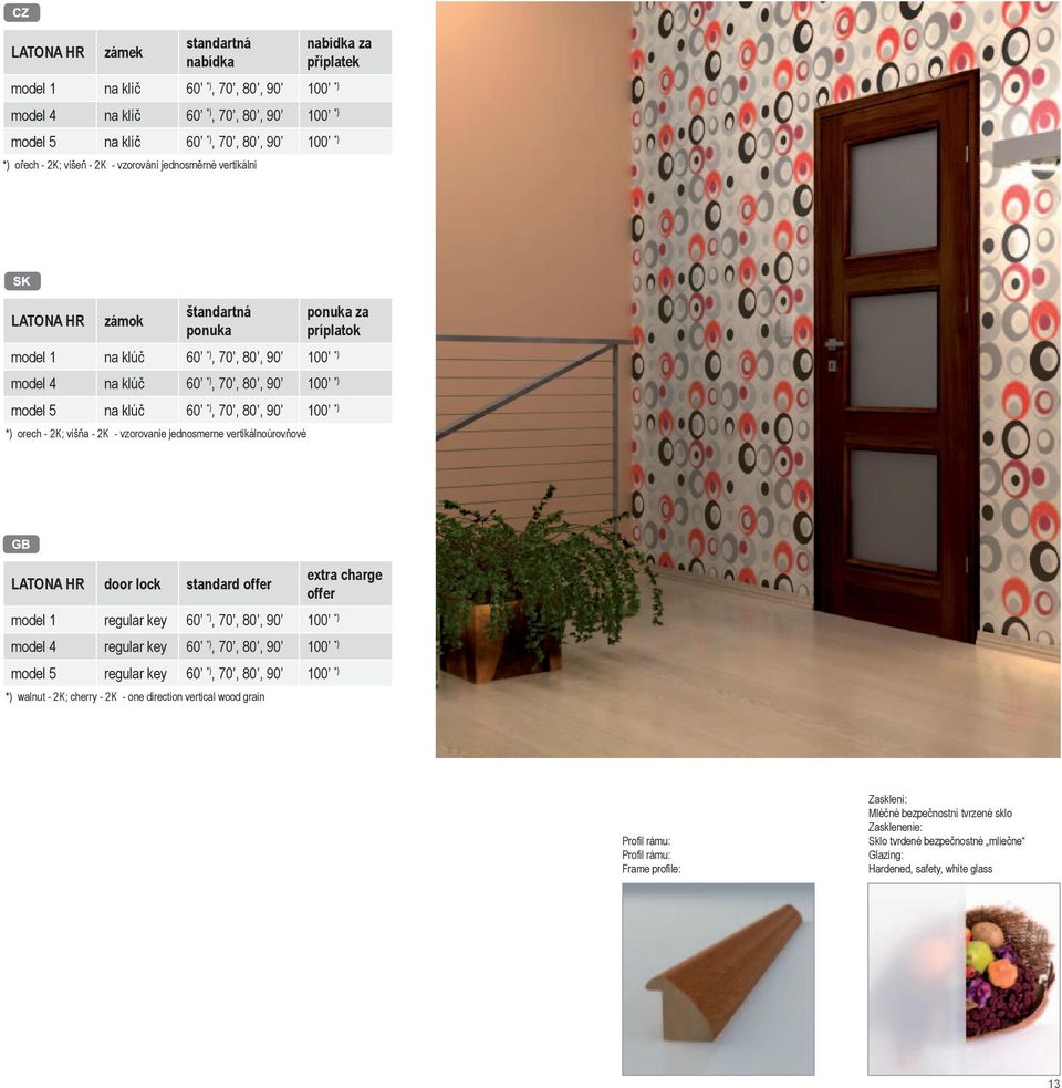 70, 80, 90 100 *) *) orech - 2K; višňa - 2K - vzorovanie jednosmerne vertikálnoúrovňové LATONA HR door lock standard offer extra charge offer model 1 regular key 60 *), 70, 80, 90 100 *) model 4