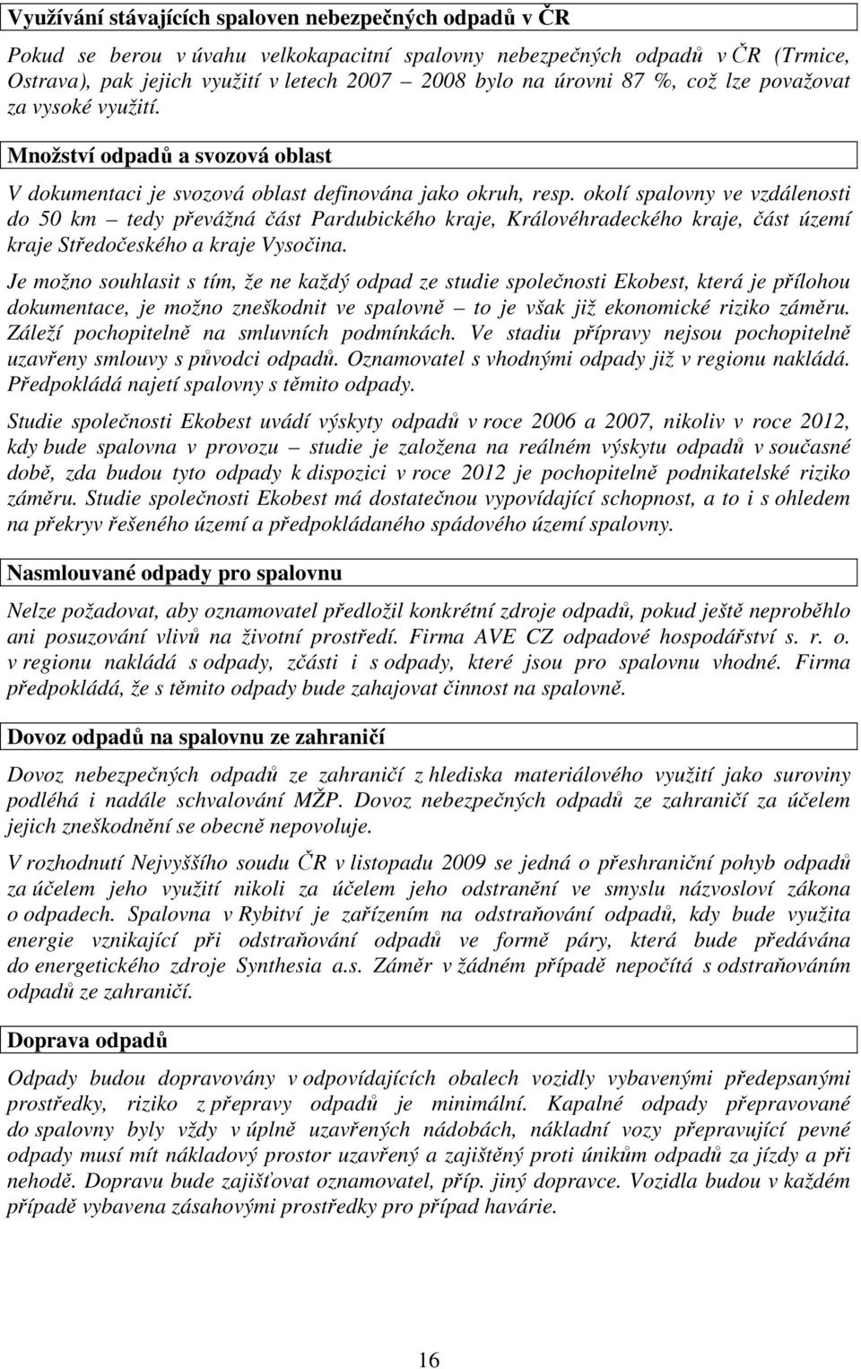 okolí spalovny ve vzdálenosti do 50 km tedy převážná část Pardubického kraje, Královéhradeckého kraje, část území kraje Středočeského a kraje Vysočina.