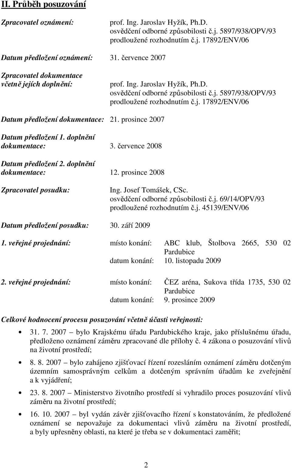 prosince 2007 Datum předložení 1. doplnění dokumentace: 3. července 2008 Datum předložení 2. doplnění dokumentace: 12. prosince 2008 Zpracovatel posudku: Ing. Josef Tomášek, CSc.