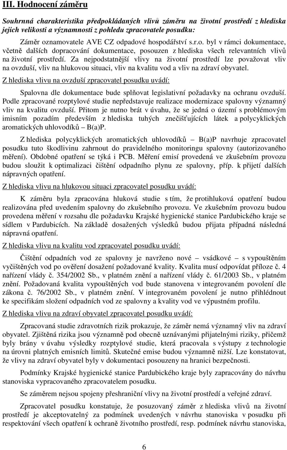 Za nejpodstatnější vlivy na životní prostředí lze považovat vliv na ovzduší, vliv na hlukovou situaci, vliv na kvalitu vod a vliv na zdraví obyvatel.