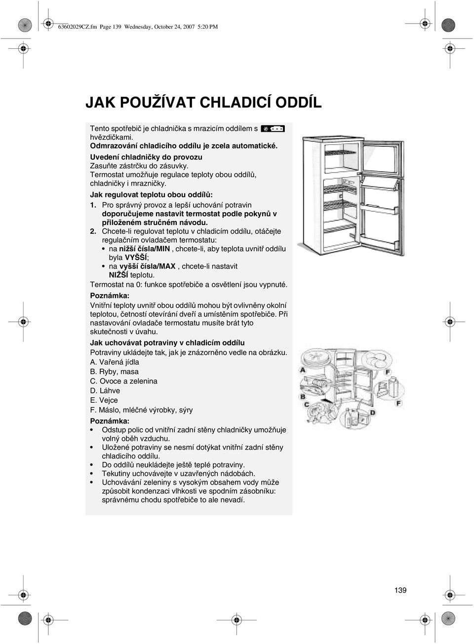 Jak regulovat teplotu obou oddílů: 1. Pro správný provoz a lepší uchování potravin doporučujeme nastavit termostat podle pokynů v přiloženém stručném návodu. 2.