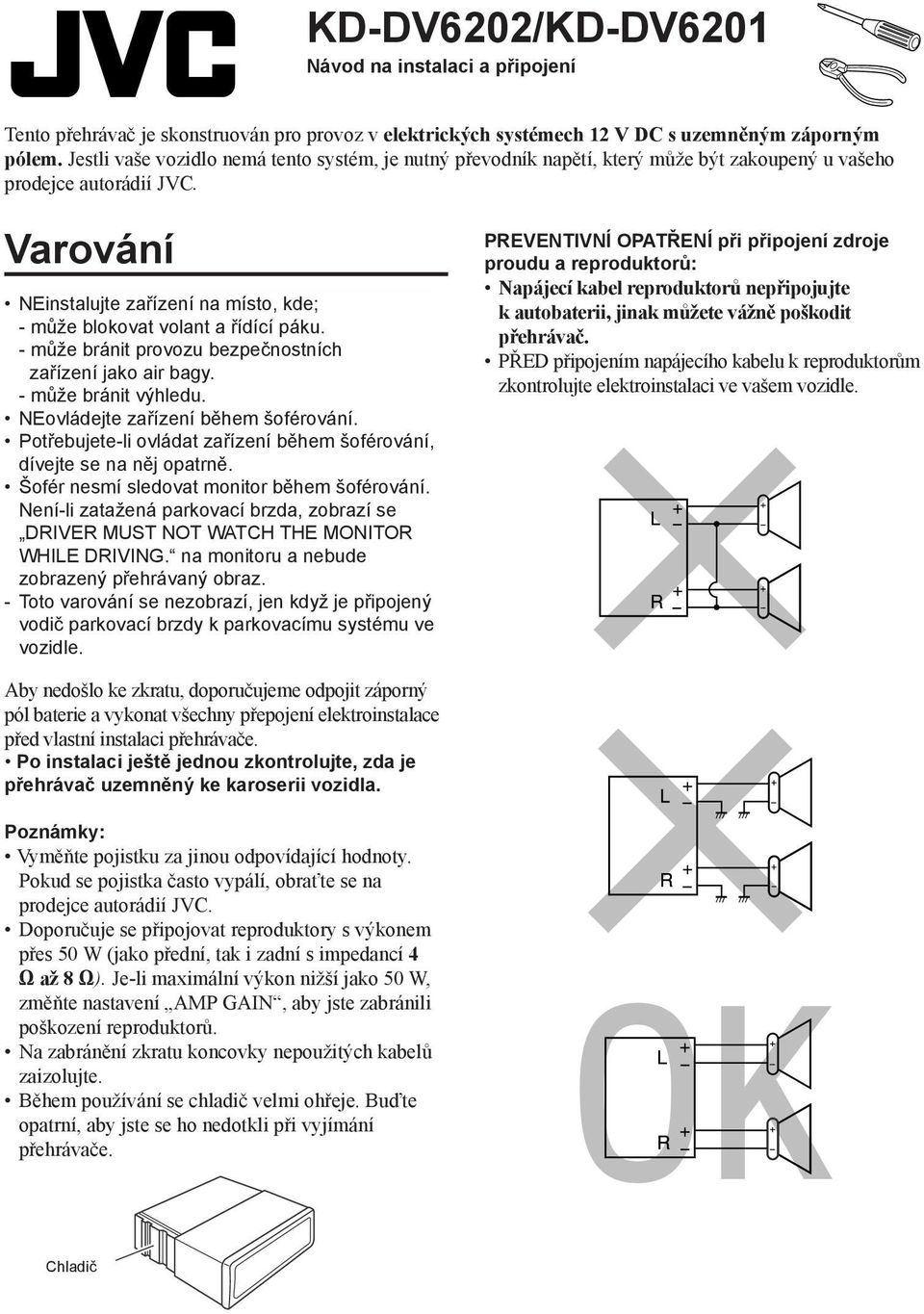 Varování NEinstalujte zařízení na místo, kde; - může blokovat volant a řídící páku. - může bránit provozu bezpečnostních zařízení jako air bagy. - může bránit výhledu.