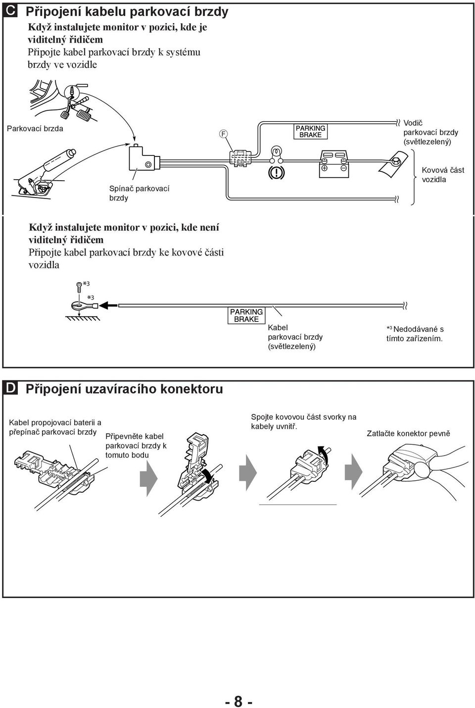kabel parkovací brzdy ke kovové části vozidla Kabel parkovací brzdy (světlezelený) * 3 Nedodávané s tímto zařízením.