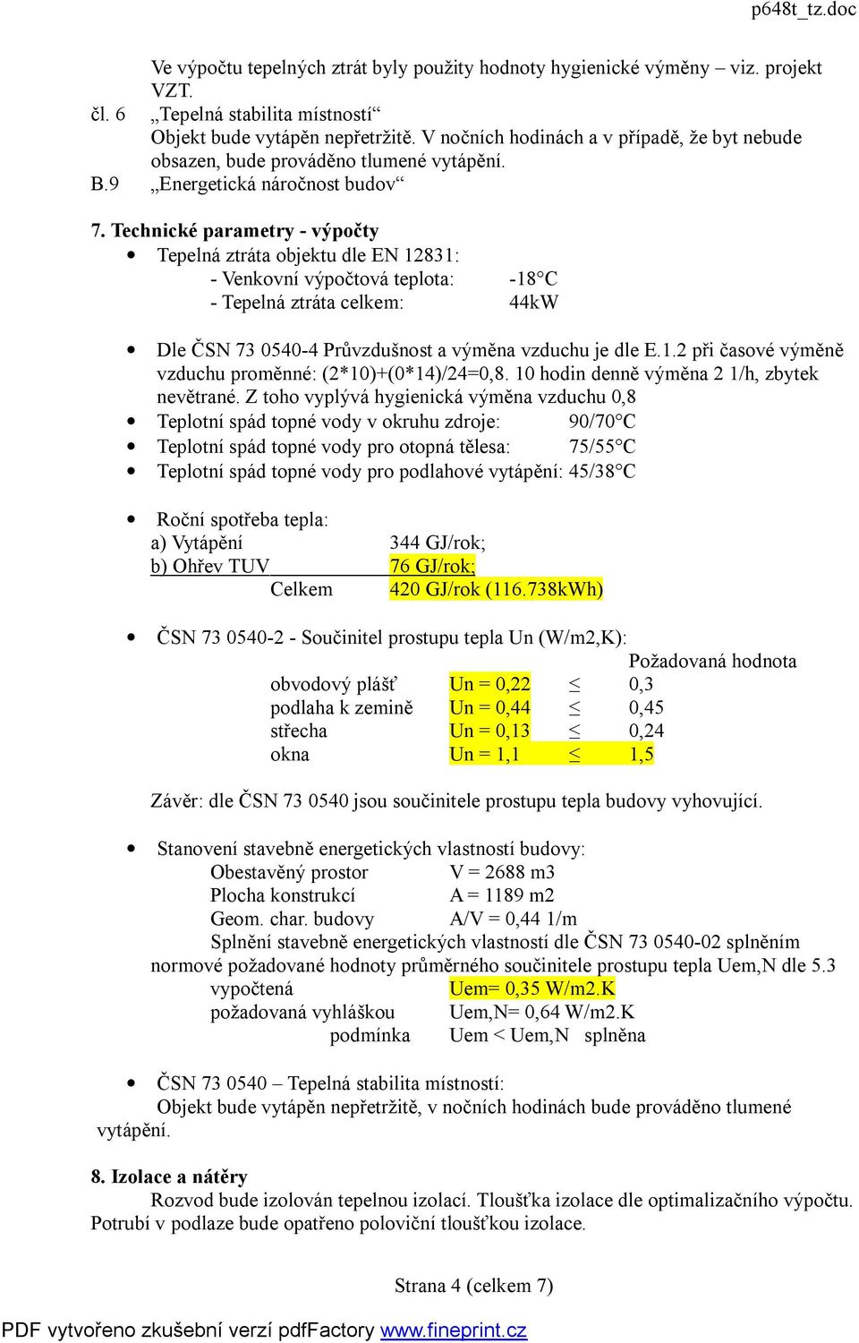 Technické parametry - výpočty Tepelná ztráta objektu dle EN 12831: - Venkovní výpočtová teplota: -18 C - Tepelná ztráta celkem: 44kW Dle ČSN 73 0540-4 Průvzdušnost a výměna vzduchu je dle E.1.2 při časové výměně vzduchu proměnné: (2*10)+(0*14)/24=0,8.