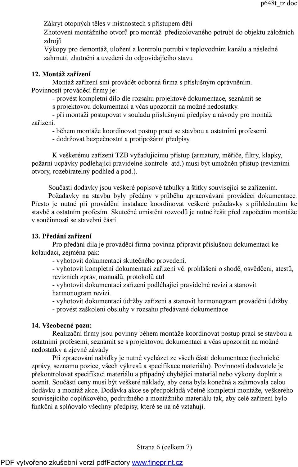 Povinností prováděcí firmy je: - provést kompletní dílo dle rozsahu projektové dokumentace, seznámit se s projektovou dokumentací a včas upozornit na možné nedostatky.