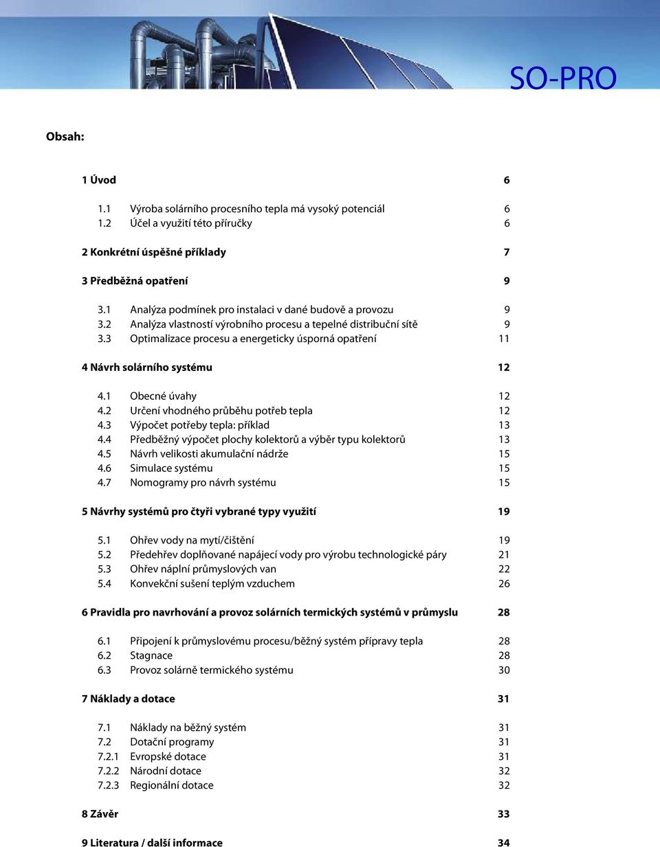 3 Optimalizace procesu a energeticky úsporná opatøení 11 4 Návrh solárního systému 1 4.1 Obecné úvahy 1 4. Urèení vhodného prùbìhu potøeb tepla 1 4.3 Výpoèet potøeby tepla: pøíklad 13 4.