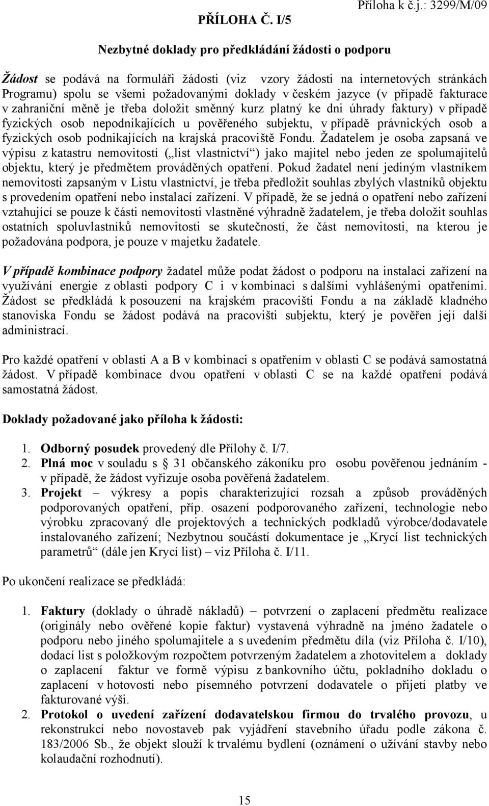 českém jazyce (v případě fakturace v zahraniční měně je třeba doložit směnný kurz platný ke dni úhrady faktury) v případě fyzických osob nepodnikajících u pověřeného subjektu, v případě právnických