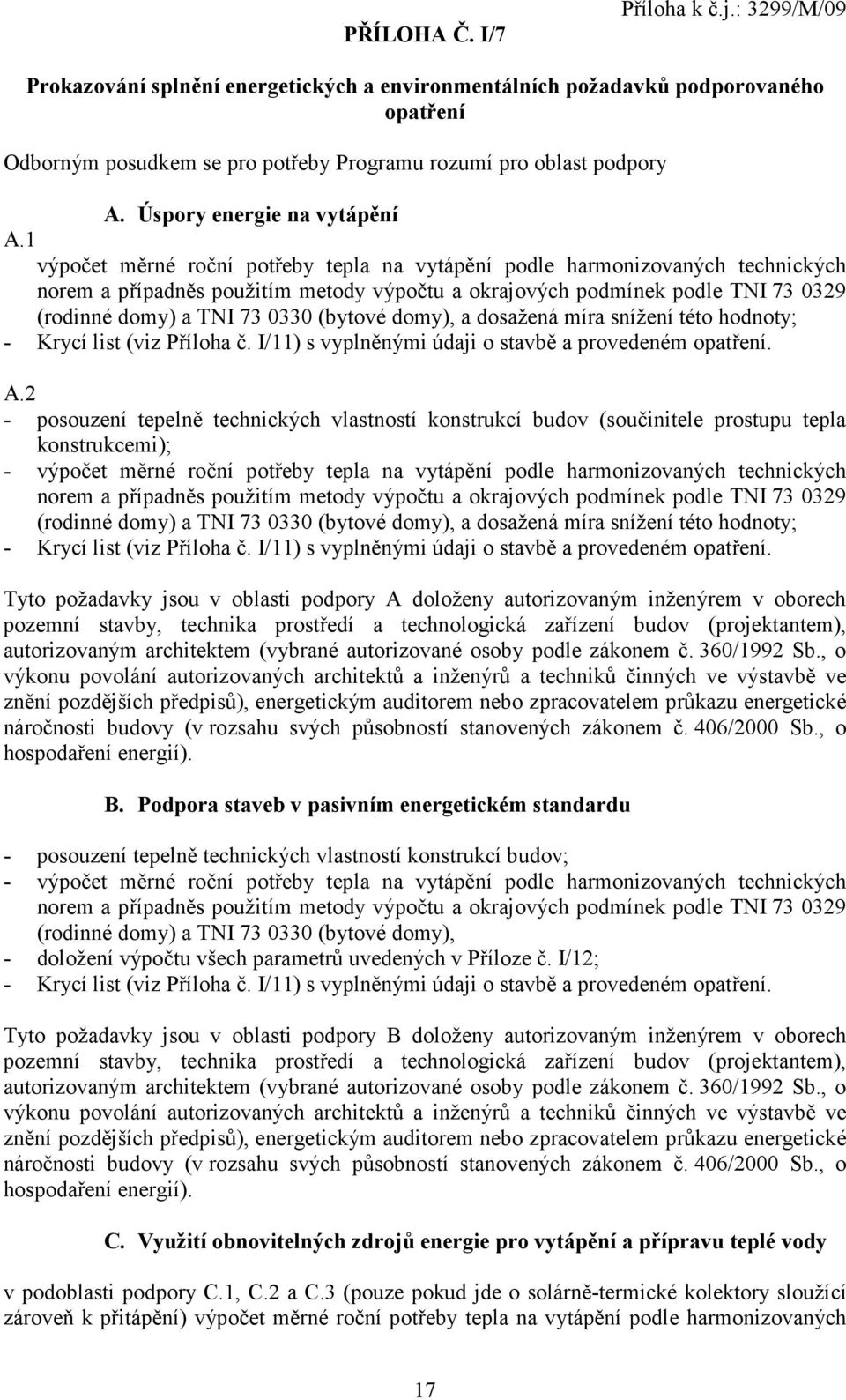 1 výpočet měrné roční potřeby tepla na vytápění podle harmonizovaných technických norem a případněs použitím metody výpočtu a okrajových podmínek podle TNI 73 0329 (rodinné domy) a TNI 73 0330