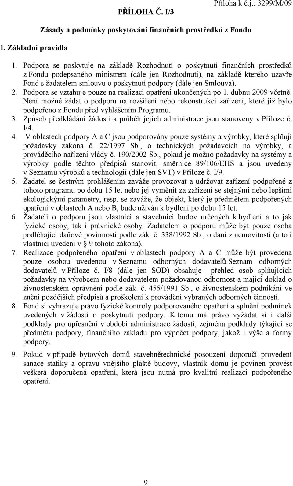 podpory (dále jen Smlouva). 2. Podpora se vztahuje pouze na realizaci opatření ukončených po 1. dubnu 2009 včetně.