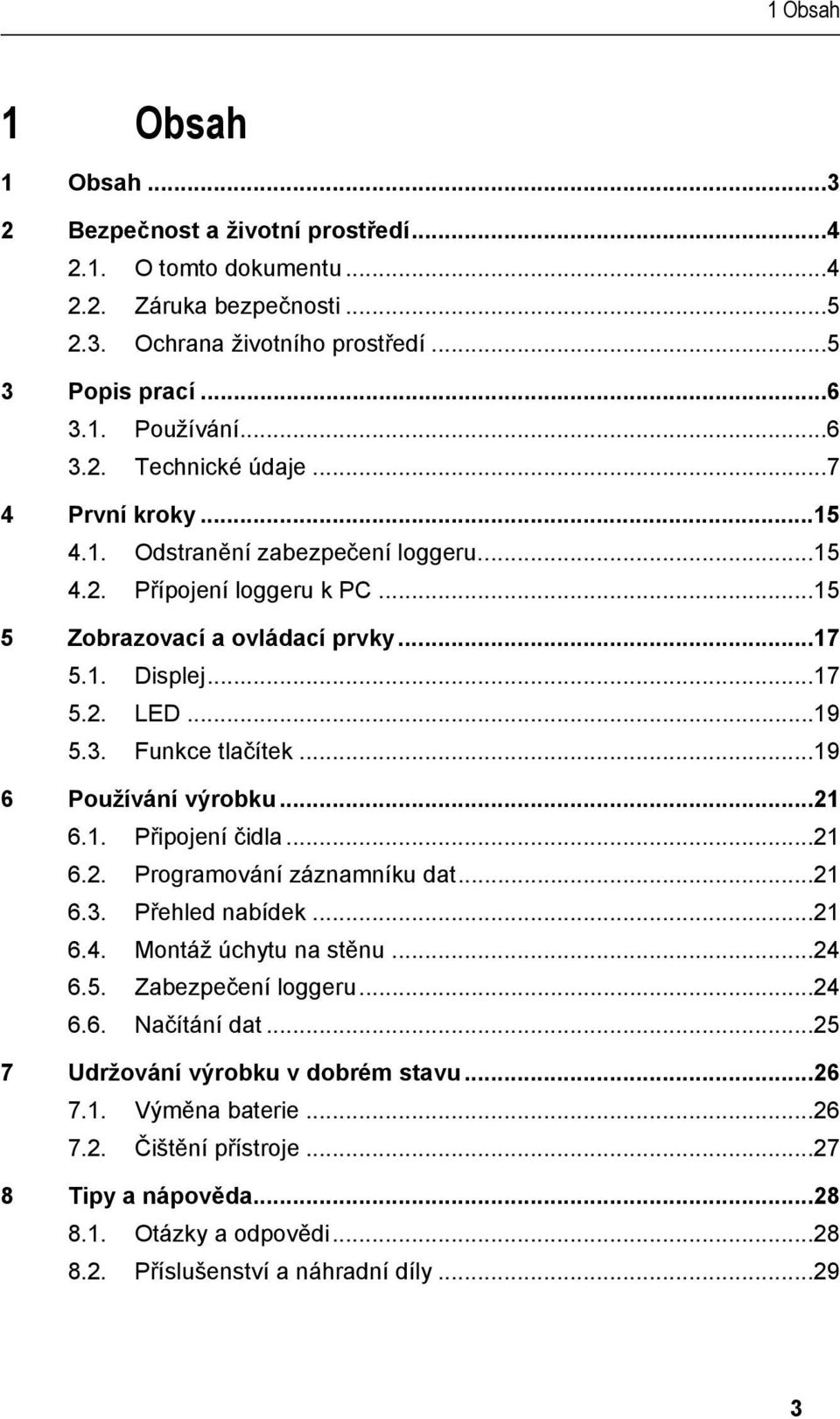 .. 15 5 Zobrazovací a ovládací prvky... 17 5.1. Displej... 17 5.2. LED... 19 5.3. Funkce tlačítek... 19 6 Používání výrobku... 21 6.1. Připojení čidla... 21 6.2. Programování záznamníku dat... 21 6.3. Přehled nabídek.