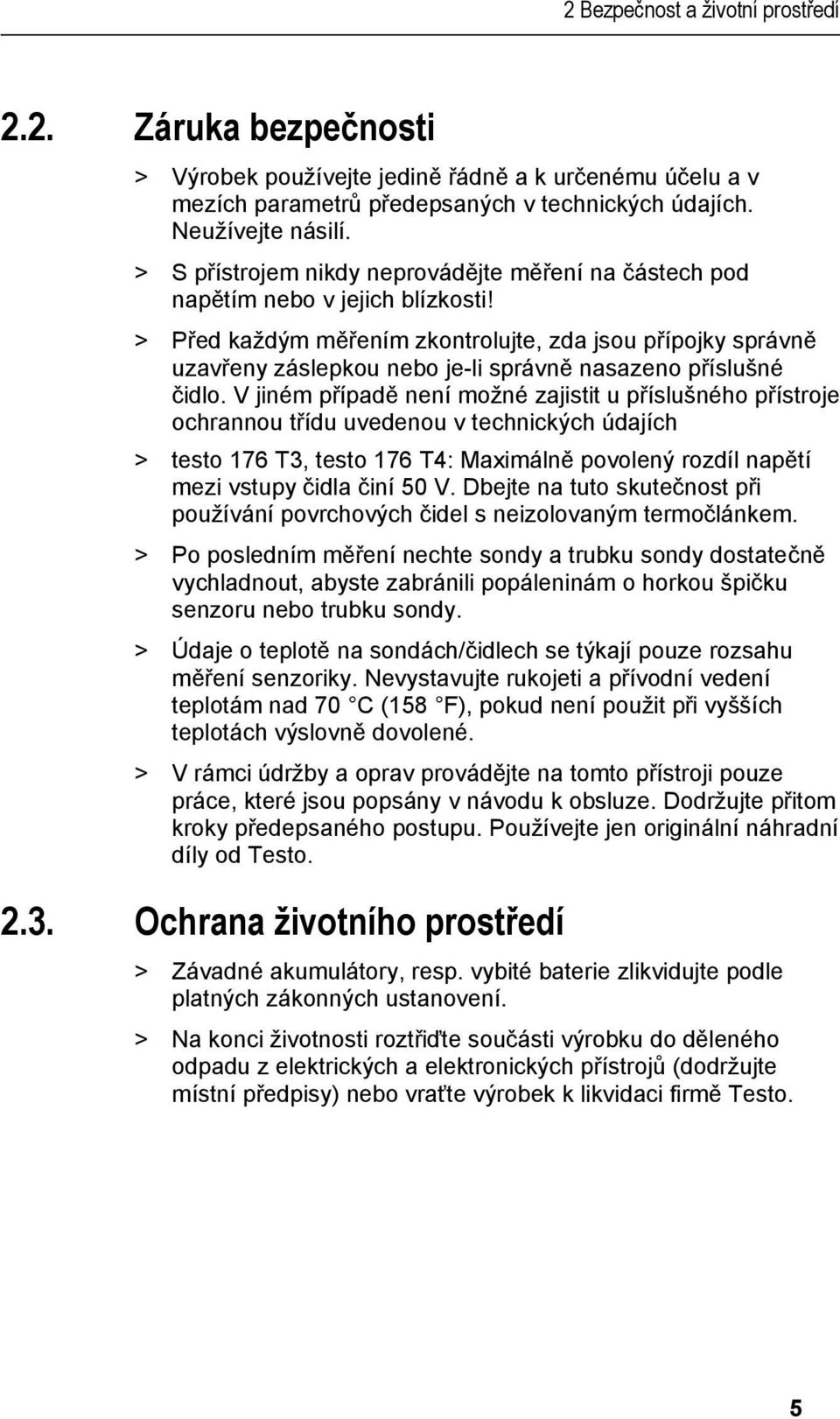 doc @ 10556 @ @ 1 > Výrobek používejte jedině řádně a k určenému účelu a v mezích parametrů předepsaných v technických údajích. Neužívejte násilí.