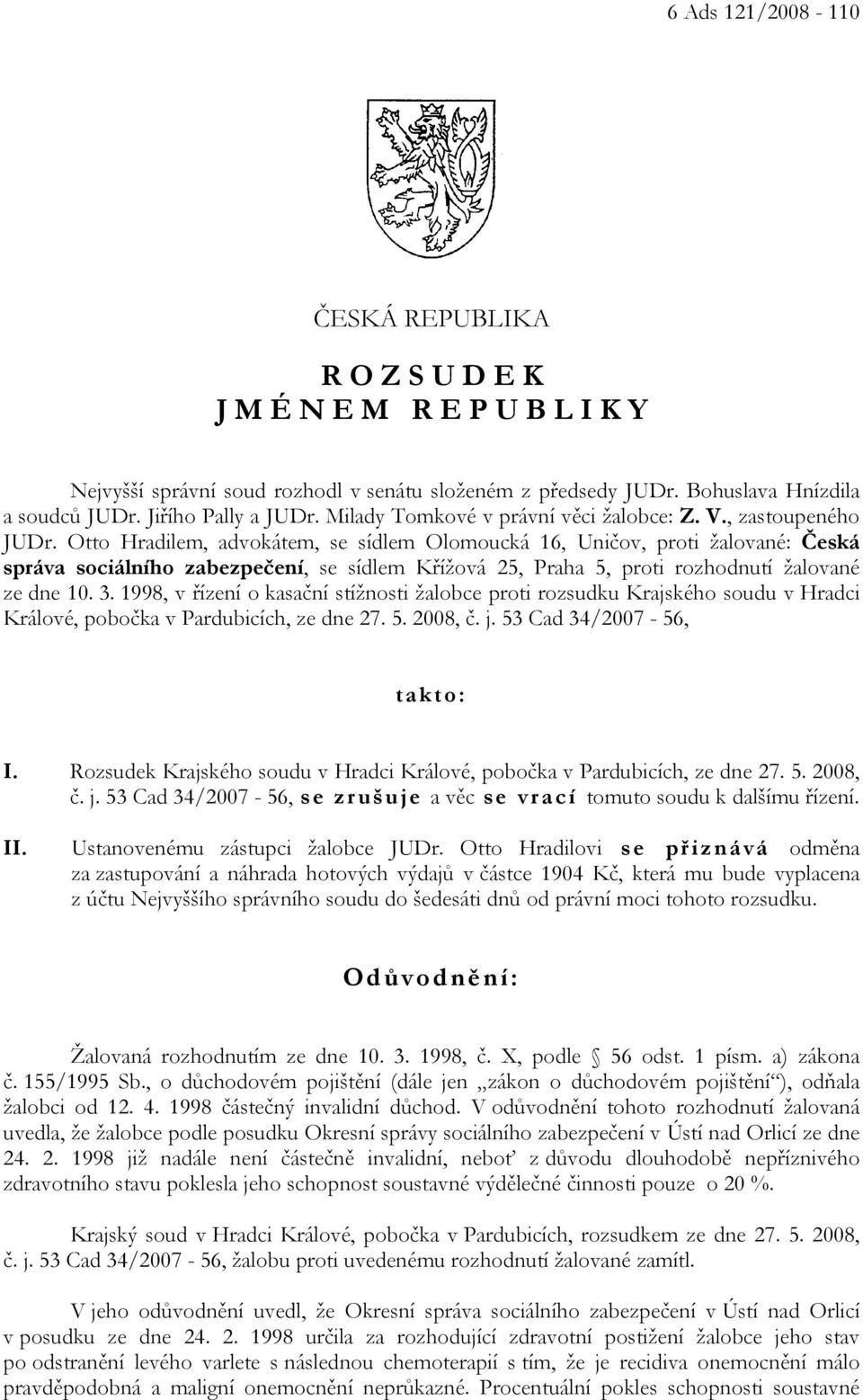 Otto Hradilem, advokátem, se sídlem Olomoucká 16, Uničov, proti žalované: Česká správa sociálního zabezpečení, se sídlem Křížová 25, Praha 5, proti rozhodnutí žalované ze dne 10. 3.