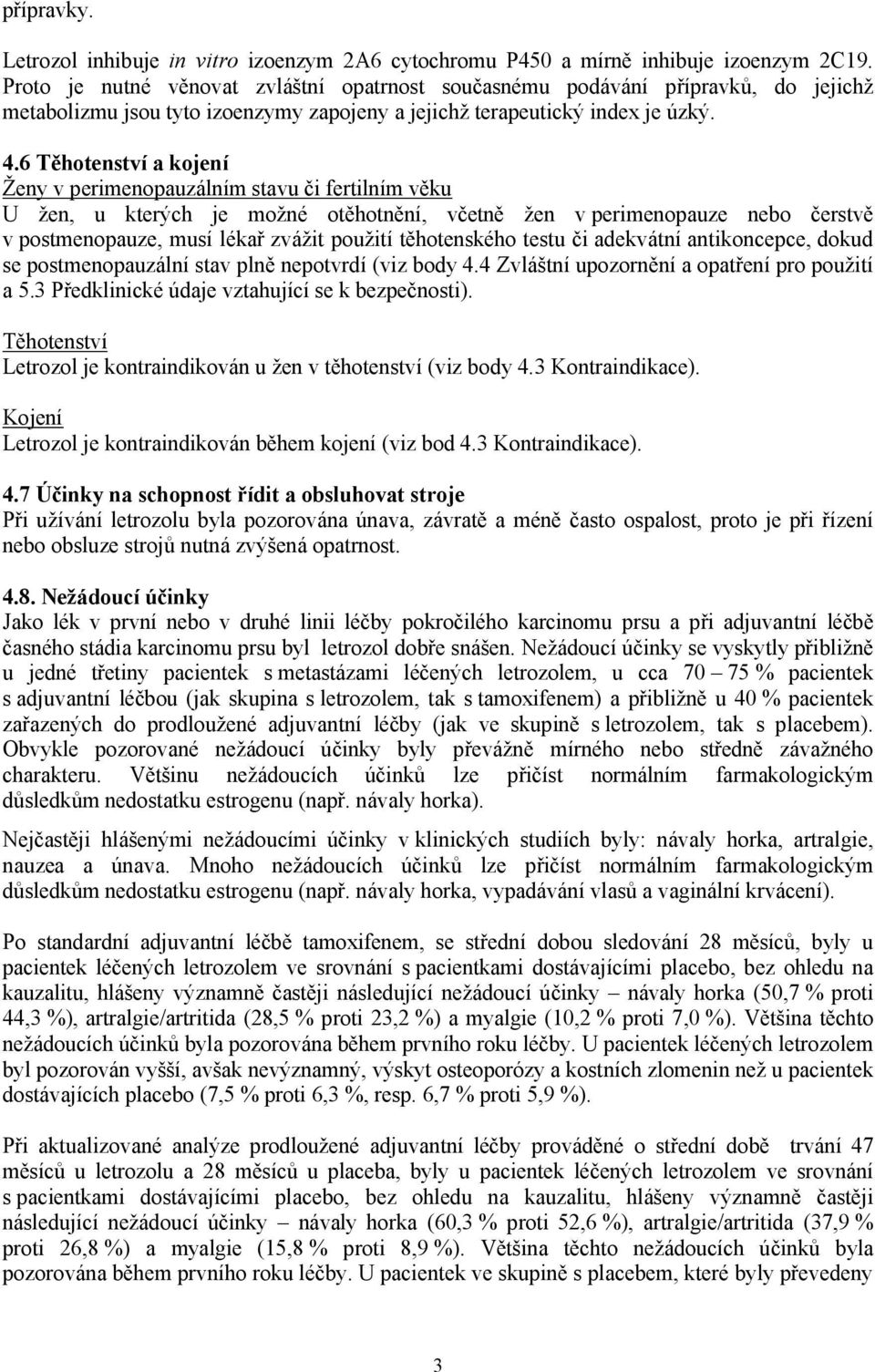 6 Těhotenství a kojení Ženy v perimenopauzálním stavu či fertilním věku U žen, u kterých je možné otěhotnění, včetně žen v perimenopauze nebo čerstvě v postmenopauze, musí lékař zvážit použití