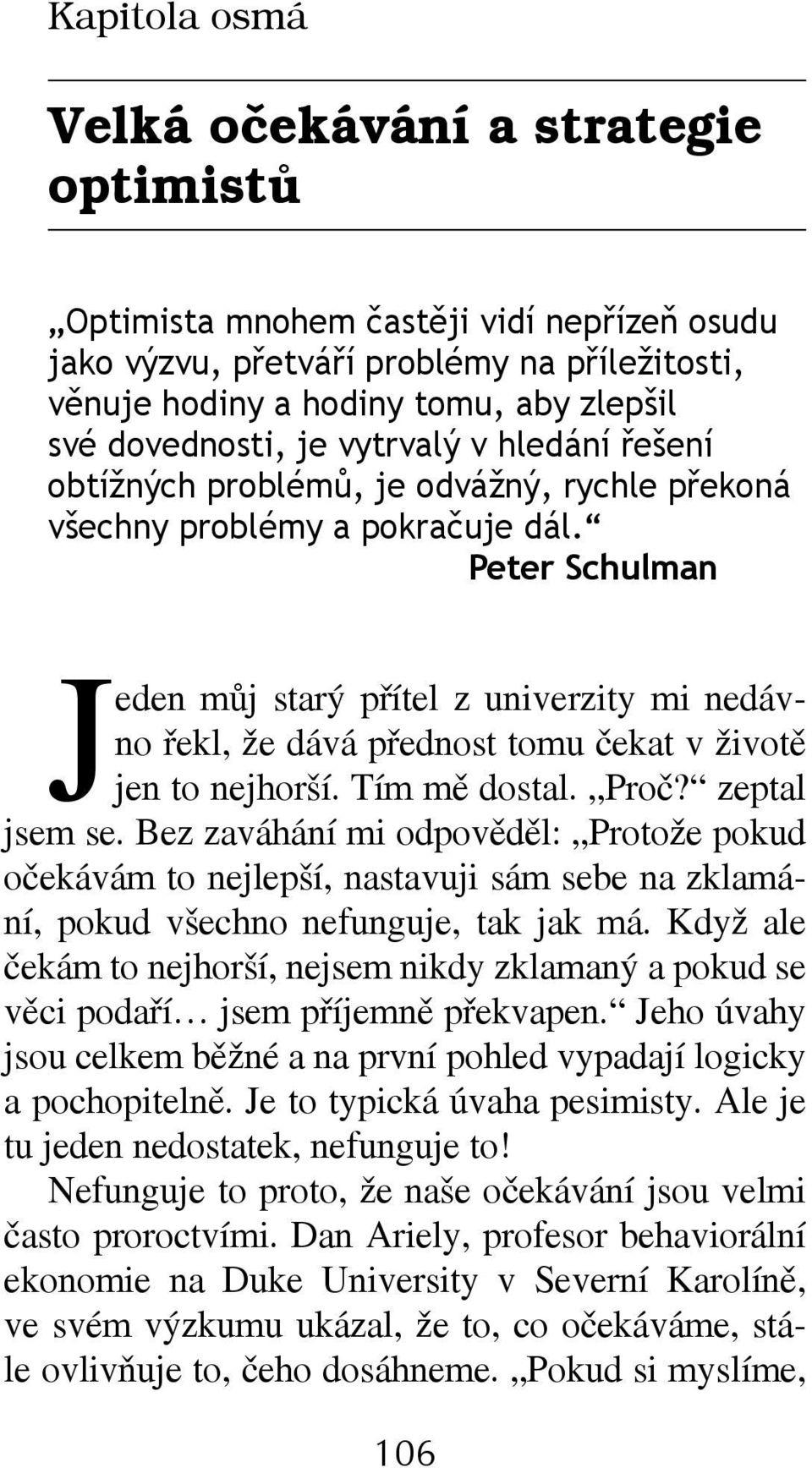 Peter Schulman Jeden můj starý přítel z univerzity mi nedávno řekl, že dává přednost tomu čekat v životě jen to nejhorší. Tím mě dostal. Proč? zeptal jsem se.