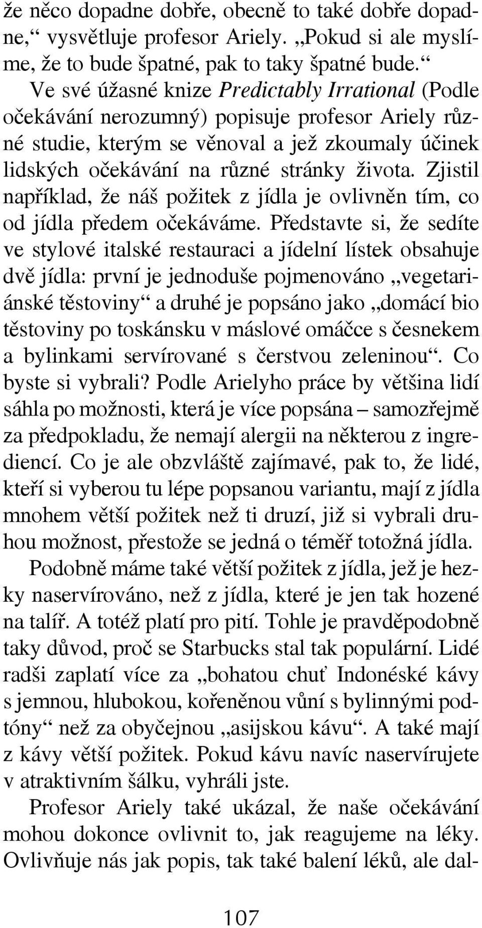 Zjistil například, že náš požitek z jídla je ovlivněn tím, co od jídla předem očekáváme.