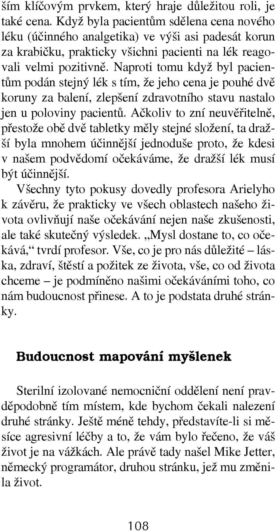 Naproti tomu když byl pacientům podán stejný lék s tím, že jeho cena je pouhé dvě koruny za balení, zlepšení zdravotního stavu nastalo jen u poloviny pacientů.