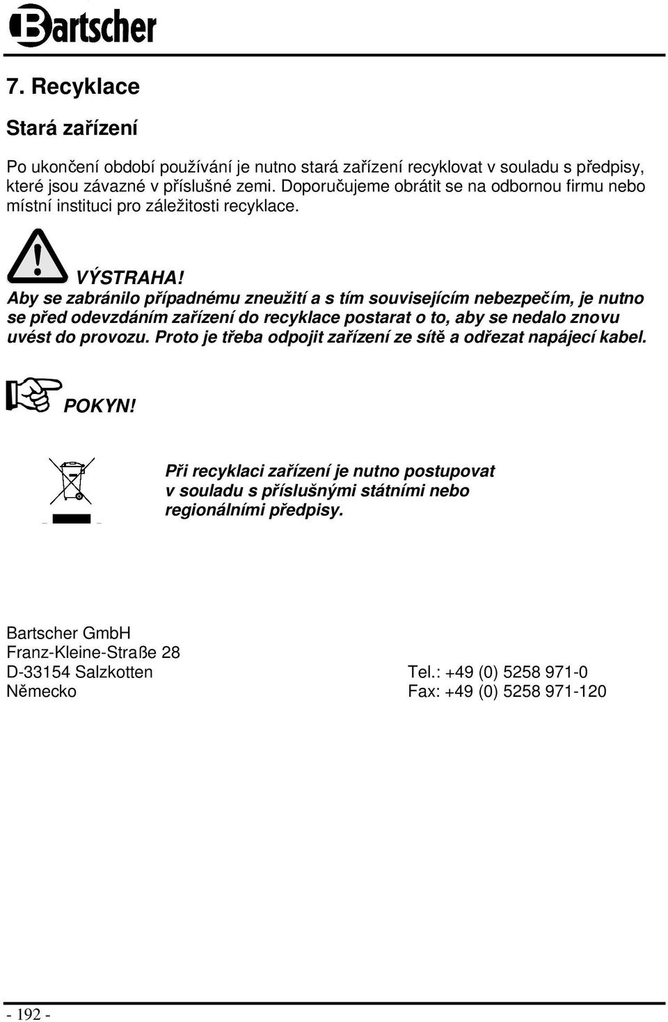 Aby se zabránilo případnému zneužití a s tím souvisejícím nebezpečím, je nutno se před odevzdáním zařízení do recyklace postarat o to, aby se nedalo znovu uvést do provozu.