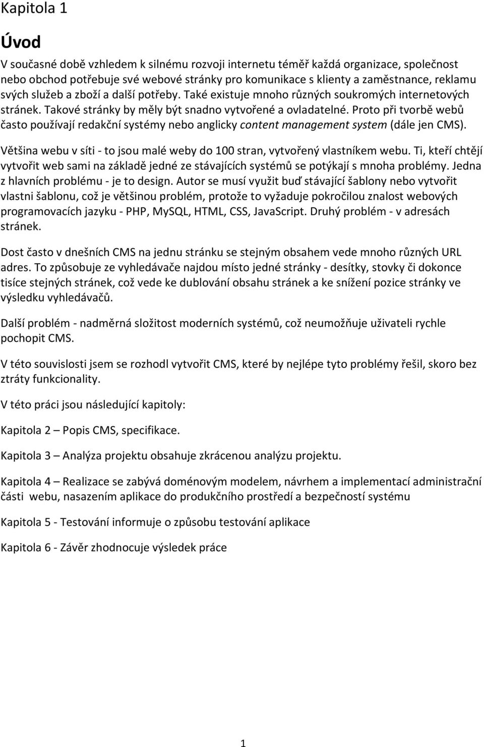 Proto při tvorbě webů často používají redakční systémy nebo anglicky content management system (dále jen CMS). Většina webu v síti - to jsou malé weby do 100 stran, vytvořený vlastníkem webu.