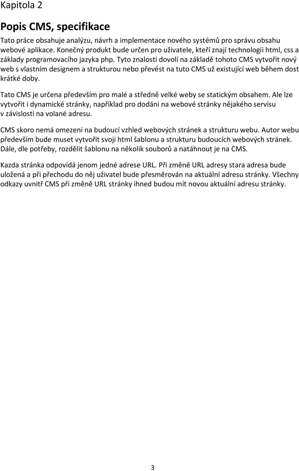 Tyto znalosti dovolí na základě tohoto CMS vytvořit nový web s vlastním designem a strukturou nebo převést na tuto CMS už existující web během dost krátké doby.