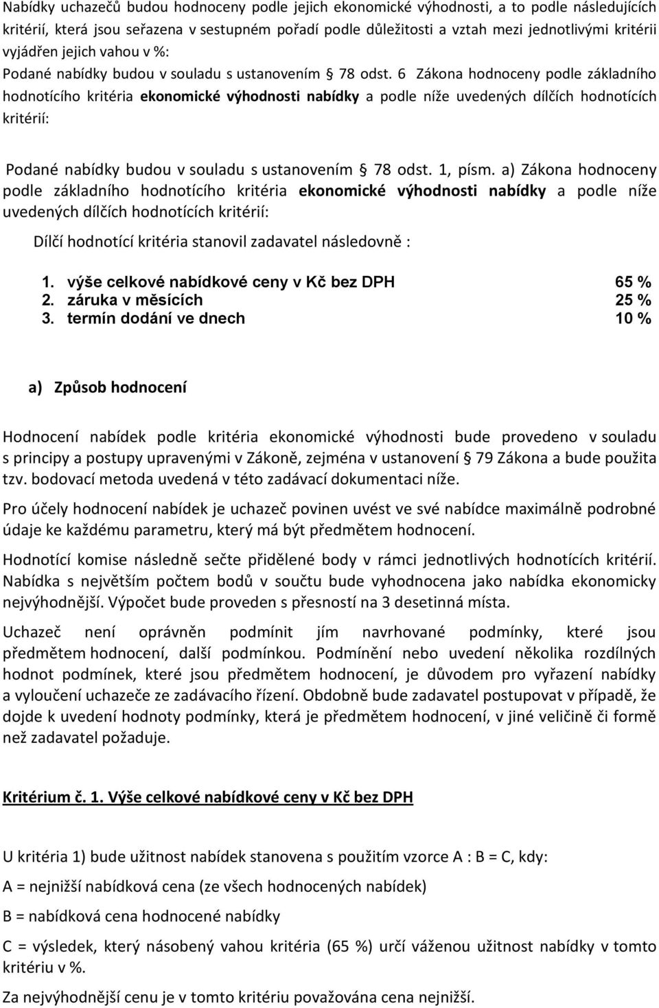 6 Zákona hodnoceny podle základního hodnotícího kritéria ekonomické výhodnosti nabídky a podle níže uvedených dílčích hodnotících kritérií: Podané nabídky budou v souladu s ustanovením 78 odst.