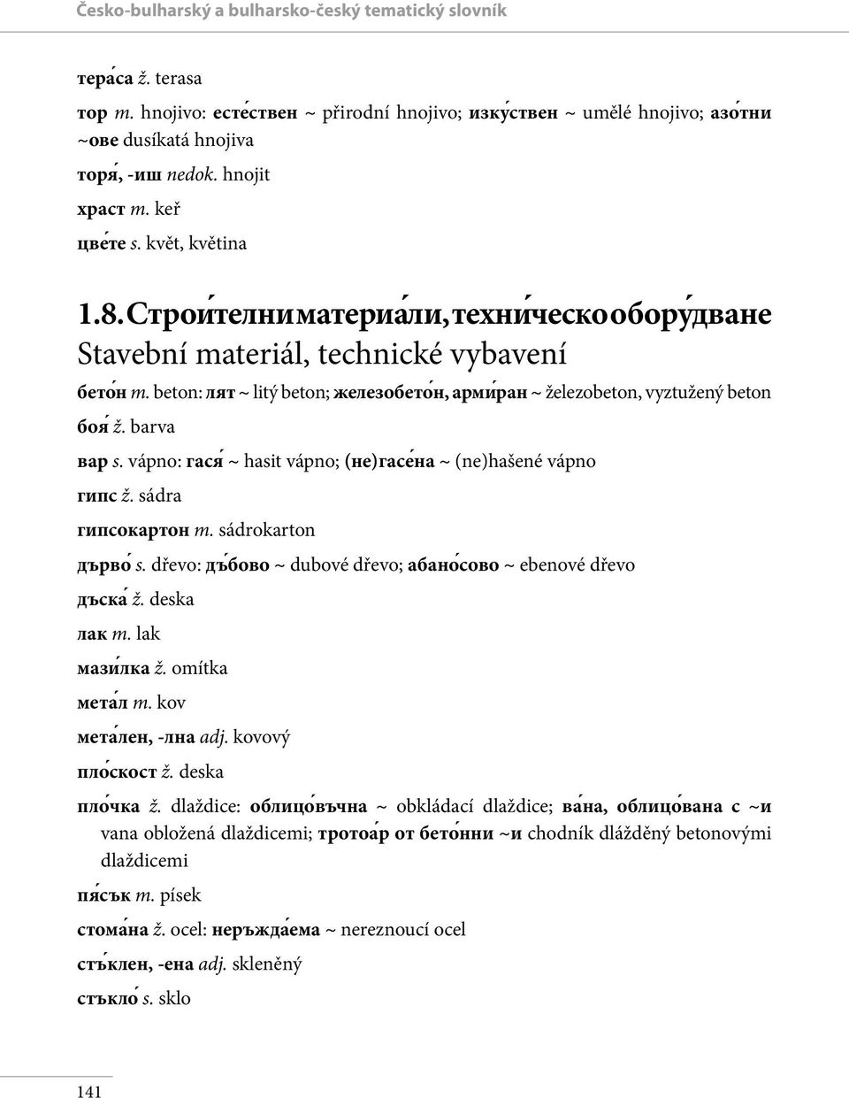 beton: лят ~ litý beton; железобето н, арми ран ~ železobeton, vyztužený beton боя ž. barva вар s. vápno: гася ~ hasit vápno; (не)гасе на ~ (ne)hašené vápno гипс ž. sádra гипсокартон m.