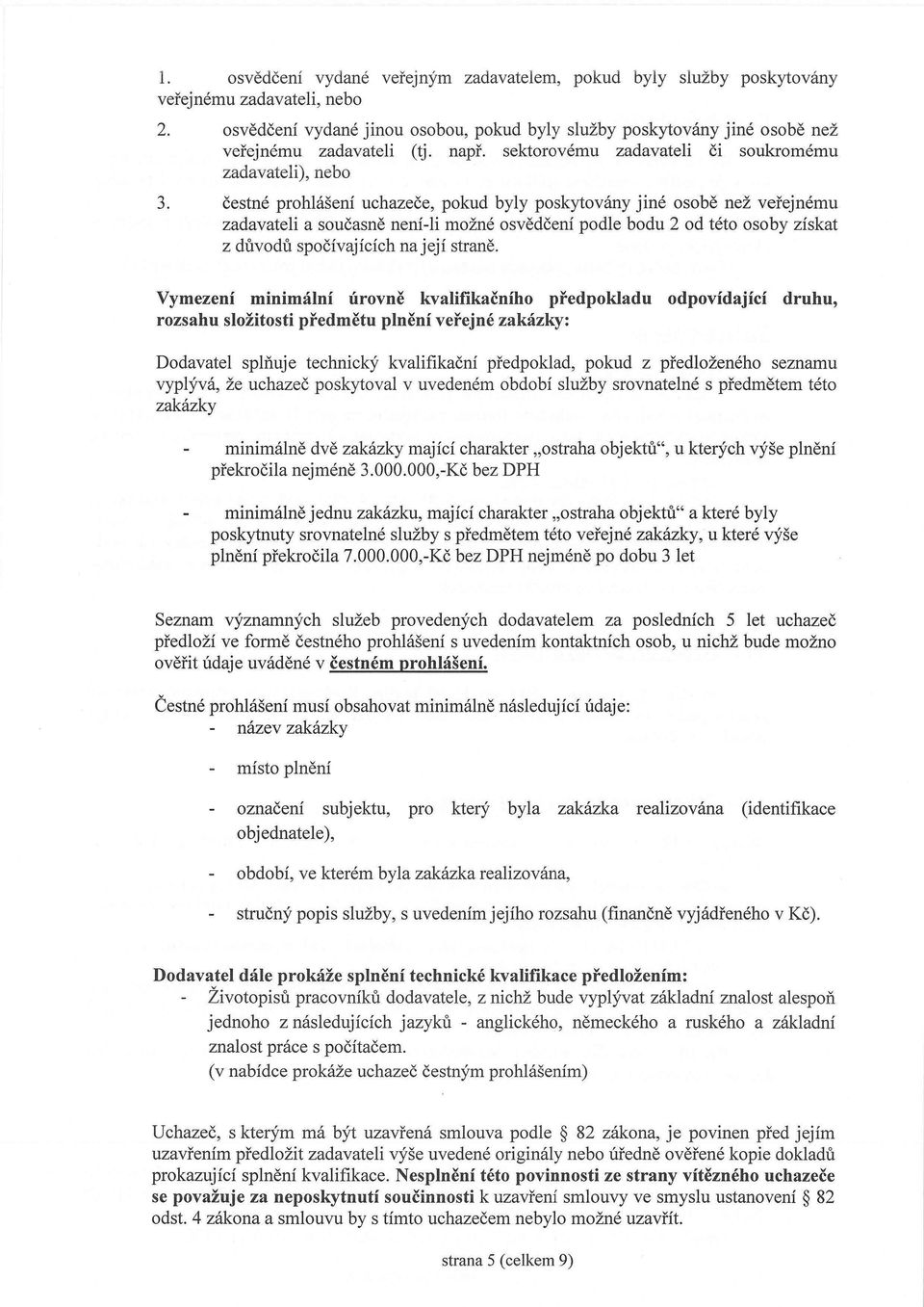 čestné prohlášení uchazeče, pokud byly poskytovány jiné osobě než veřejnému zadavateli a současně není-li možné osvědčení podle bodu 2 od této osoby získat z důvodů spočívajících najejí straně.