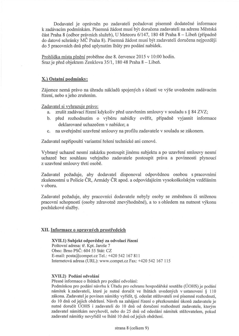 Písemná žádost musí být zadavateli doručena nejpozději do 5 pracovních dnů před uplynutím lhůty pro podání nabídek. Prohlídka místa plnění proběhne dne 8. července 2015 v 10:00 hodin.