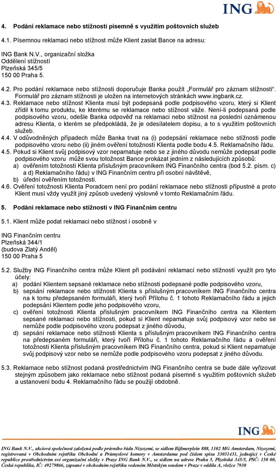 Formulář pro záznam stížnosti je uložen na internetových stránkách www.ingbank.cz. 4.3.