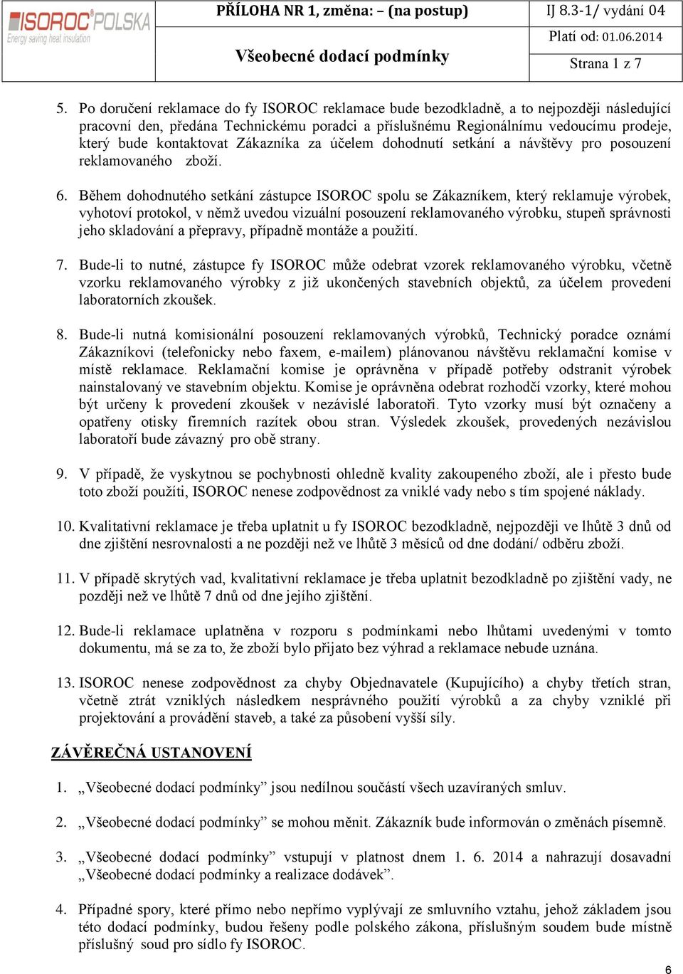 Během dohodnutého setkání zástupce ISOROC spolu se Zákazníkem, který reklamuje výrobek, vyhotoví protokol, v němž uvedou vizuální posouzení reklamovaného výrobku, stupeň správnosti jeho skladování a