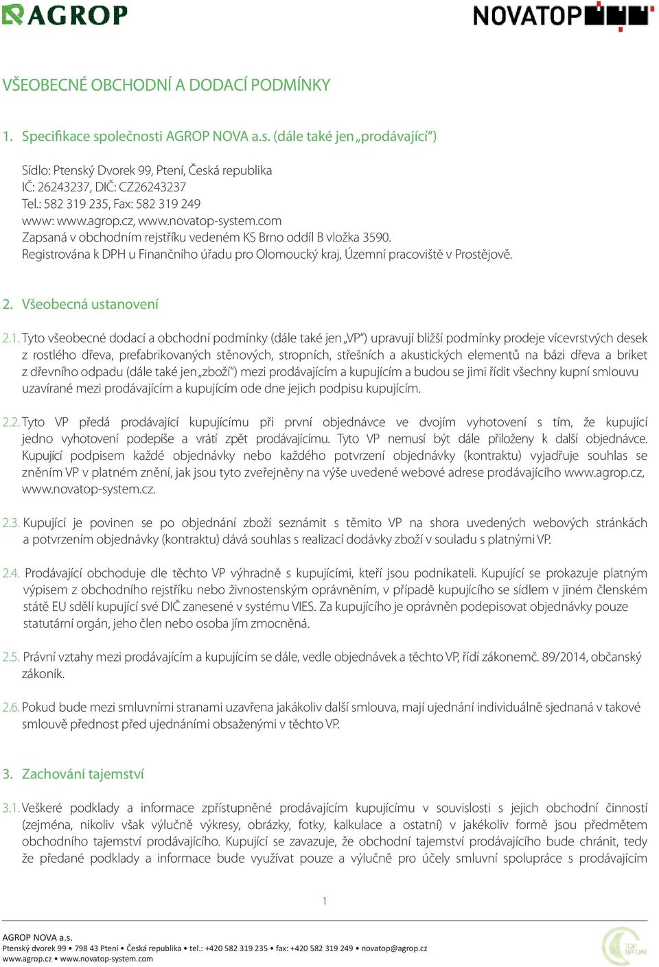 Registrována k DPH u Finančního úřadu pro Olomoucký kraj, Územní pracoviště v Prostějově. 2. Všeobecná ustanovení 2.1.