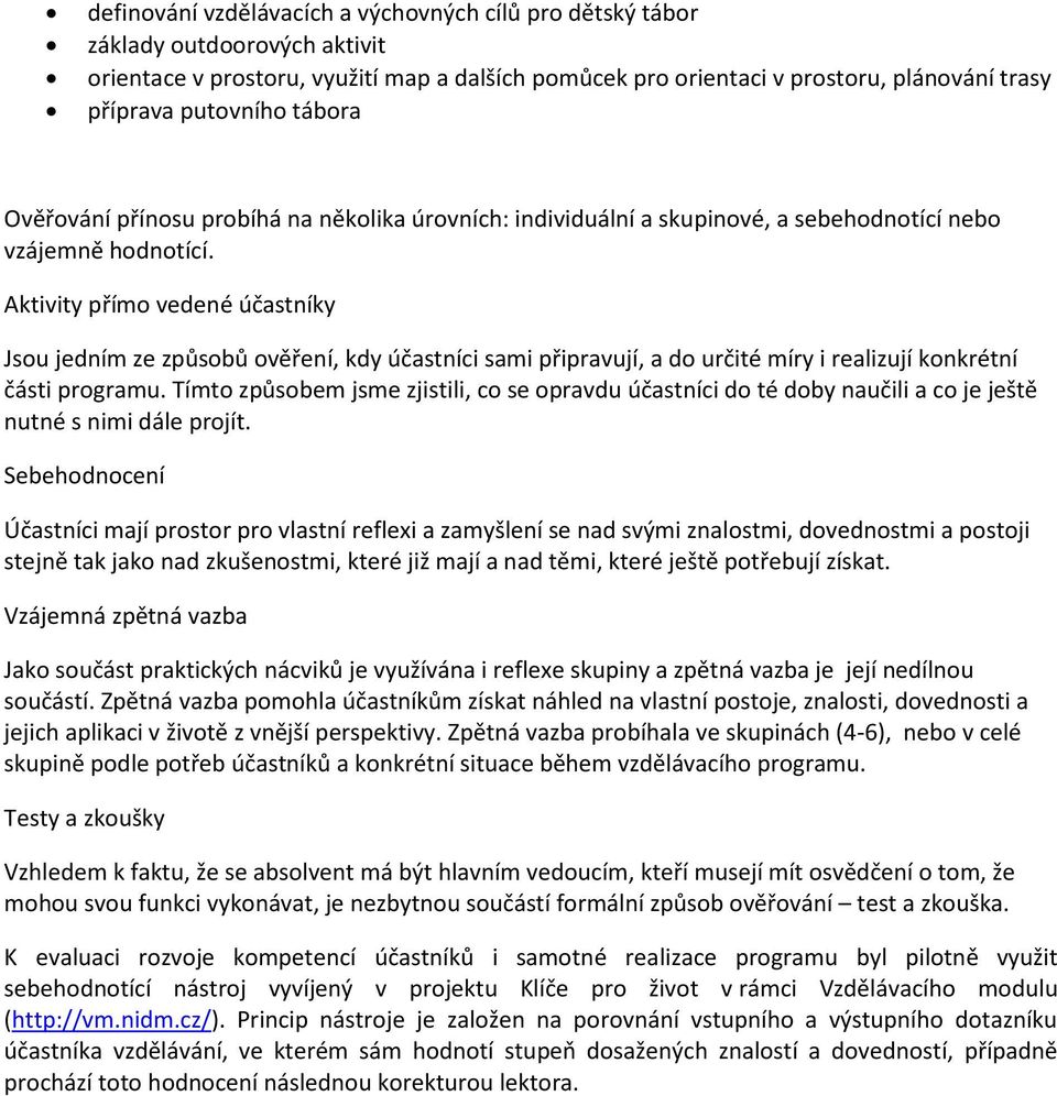 Aktivity přímo vedené účastníky Jsou jedním ze způsobů ověření, kdy účastníci sami připravují, a do určité míry i realizují konkrétní části programu.
