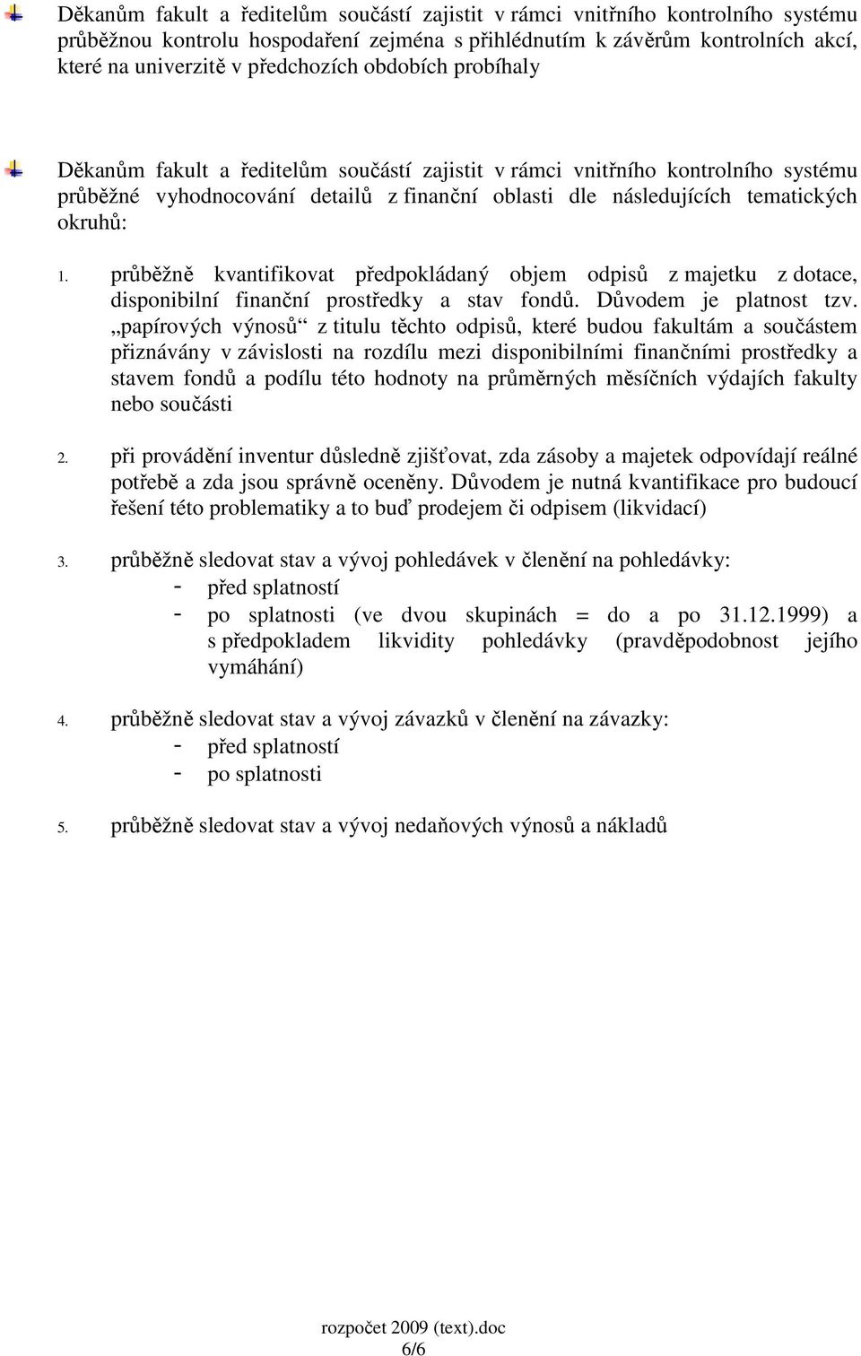 průběžně kvantifikovat předpokládaný objem odpisů z majetku z dotace, disponibilní finanční prostředky a stav fondů. Důvodem je platnost tzv.