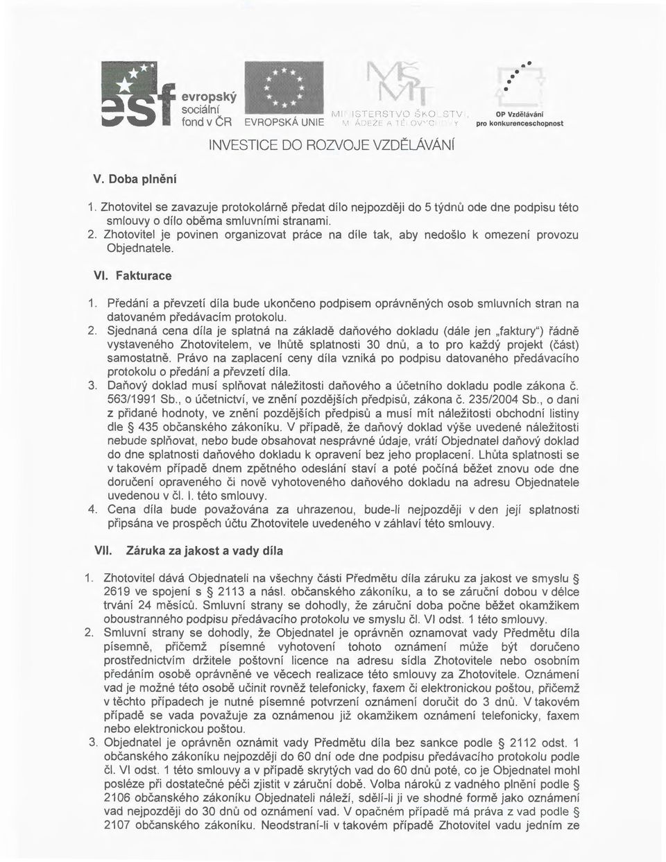 Zhotovitel je povinen organizovat práce na díle tak, aby nedošlo k omezení provozu Objednatele. Vl. Fakturace 1.