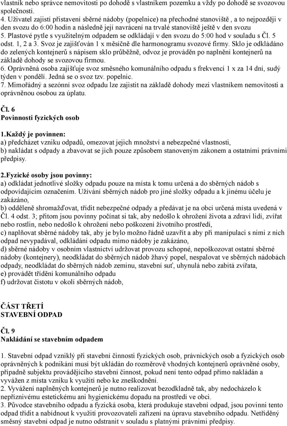 Plastové pytle s využitelným odpadem se odkládají v den svozu do 5:00 hod v souladu s Čl. 5 odst. 1, 2 a 3. Svoz je zajišťován 1 x měsíčně dle harmonogramu svozové firmy.