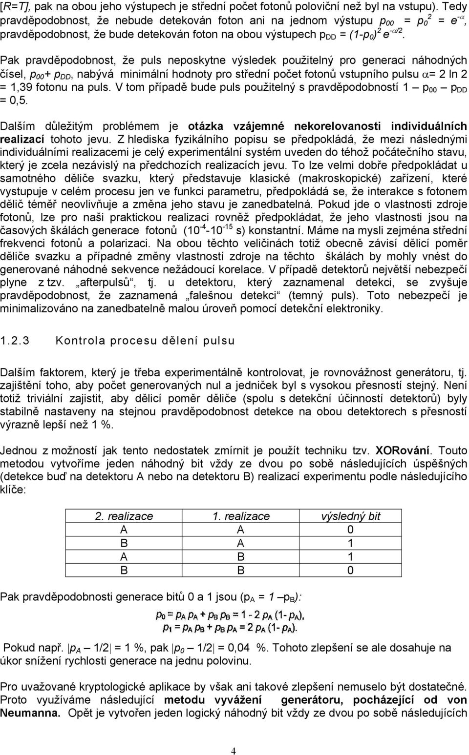 Pak pravděpodobnost, že puls neposkytne výsledek použitelný pro generaci náhodných čísel, p 00 + p DD, nabývá minimální hodnoty pro střední počet fotonů vstupního pulsu α= 2 ln 2 = 1,39 fotonu na