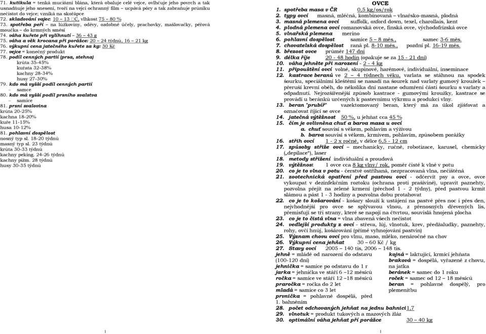 váha kuřete při vylíhnutí 36 43 g 75. váha a věk krocana při porážce: 20 24 týdnů, 6 2 kg 76. výkupní cena jatečného kuřete za kg: 30 Kč 77. vejce = konečný produkt 78.