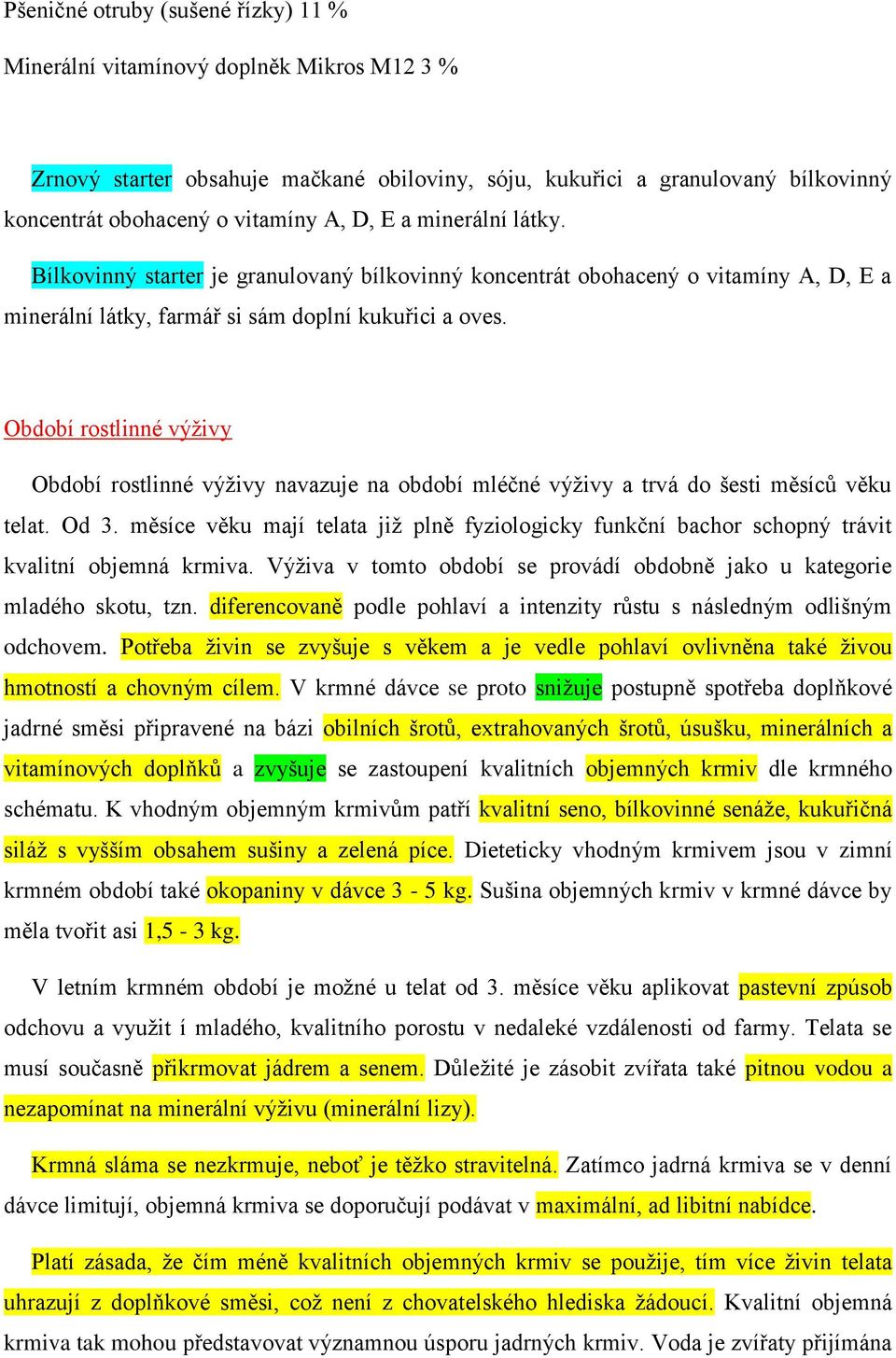 Období rostlinné výživy Období rostlinné výživy navazuje na období mléčné výživy a trvá do šesti měsíců věku telat. Od 3.