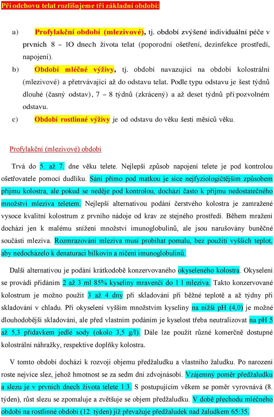 období navazující na období kolostrální (mlezivové) a přetrvávající až do odstavu telat.