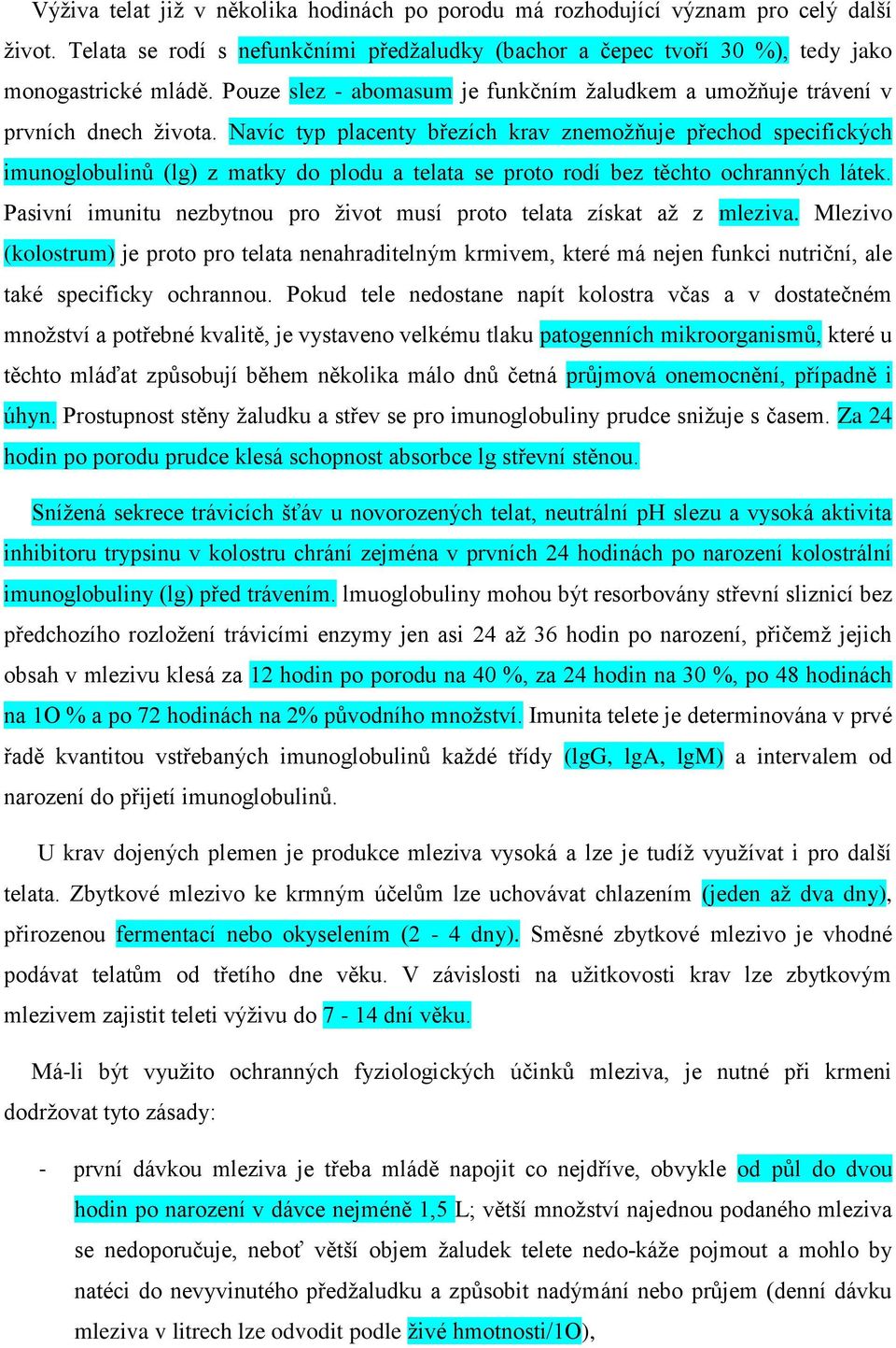 Navíc typ placenty březích krav znemožňuje přechod specifických imunoglobulinů (lg) z matky do plodu a telata se proto rodí bez těchto ochranných látek.