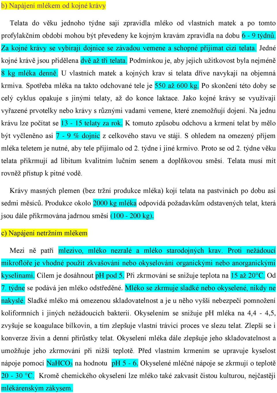 Podmínkou je, aby jejich užitkovost byla nejméně 8 kg mléka denně. U vlastních matek a kojných krav si telata dříve navykají na objemná krmiva. Spotřeba mléka na takto odchované tele je 550 až 600 kg.