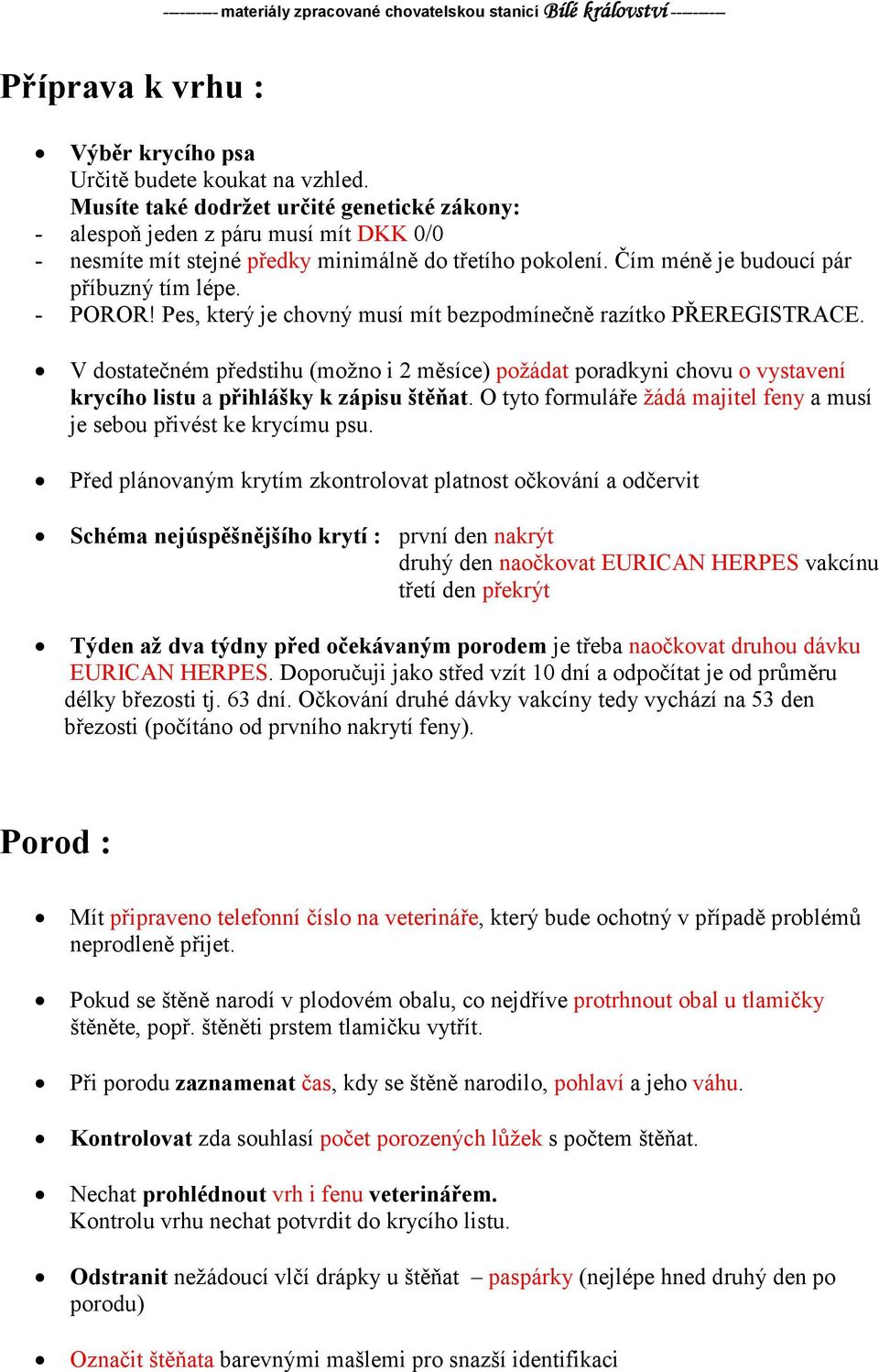 Pes, který je chovný musí mít bezpodmínečně razítko PŘEREGISTRACE. V dostatečném předstihu (možno i 2 měsíce) požádat poradkyni chovu o vystavení krycího listu a přihlášky k zápisu štěňat.