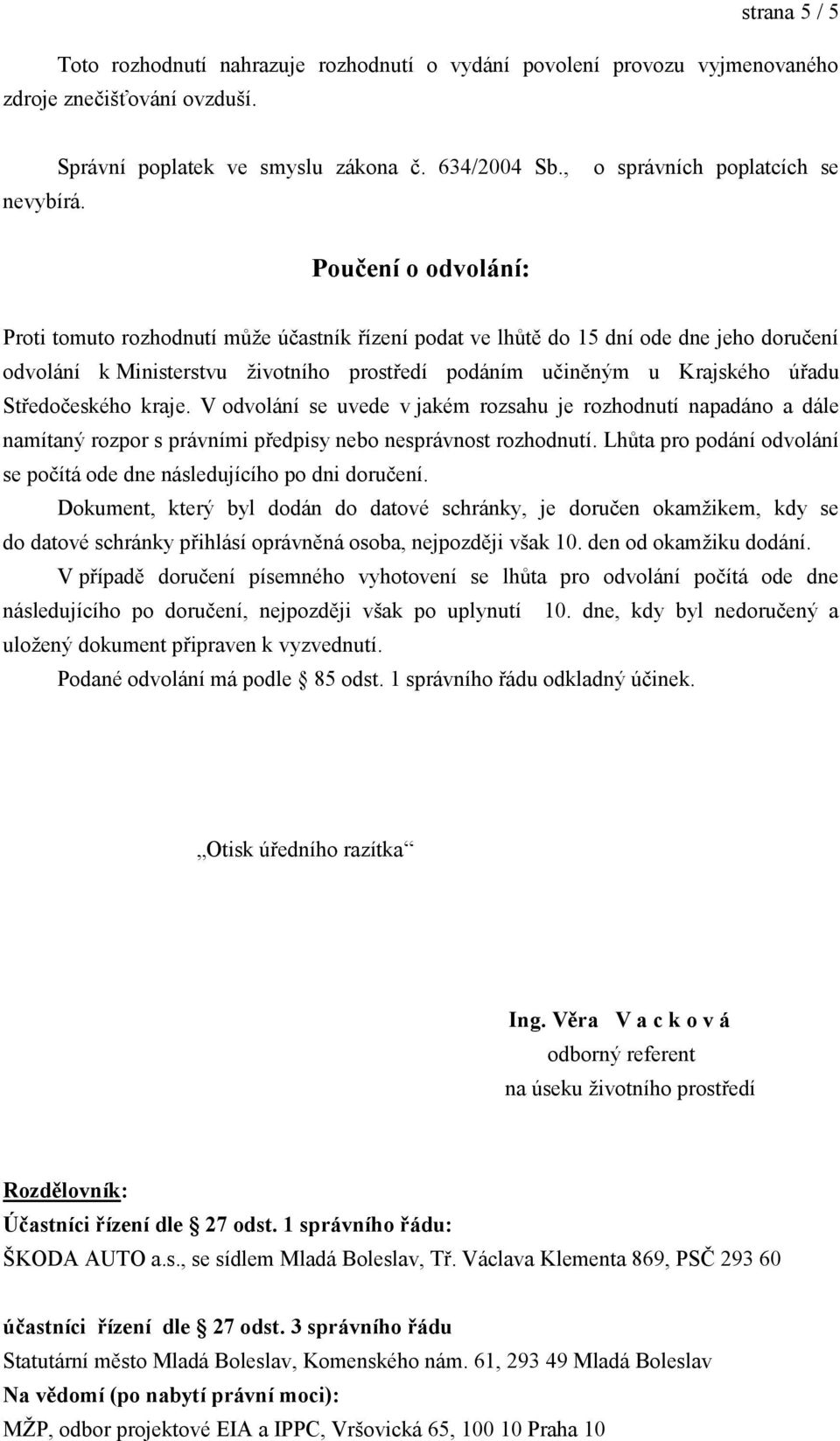 učiněným u Krajského úřadu Středočeského kraje. V odvolání se uvede v jakém rozsahu je rozhodnutí napadáno a dále namítaný rozpor s právními předpisy nebo nesprávnost rozhodnutí.